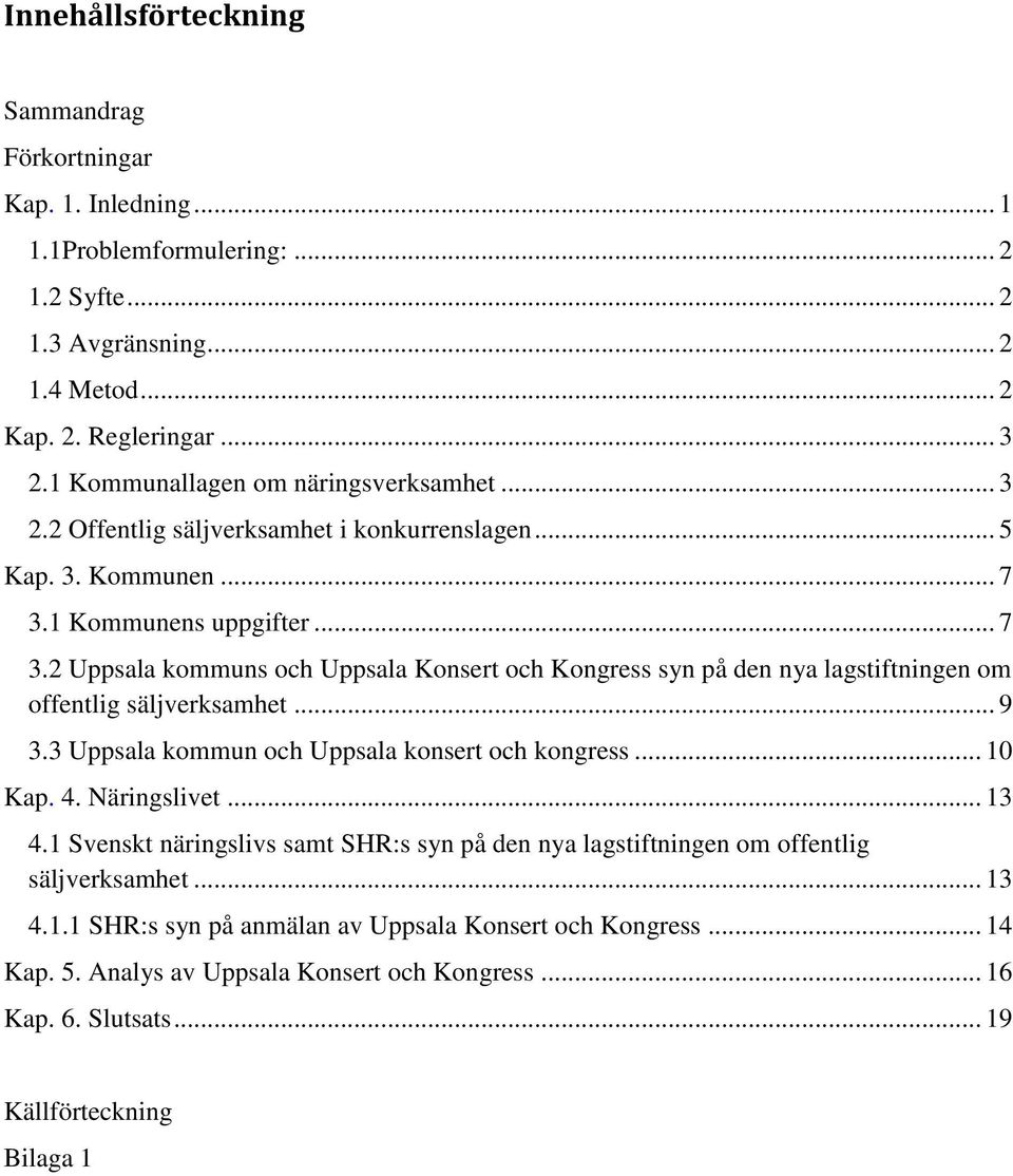 1 Kommunens uppgifter... 7 3.2 Uppsala kommuns och Uppsala Konsert och Kongress syn på den nya lagstiftningen om offentlig säljverksamhet... 9 3.3 Uppsala kommun och Uppsala konsert och kongress.