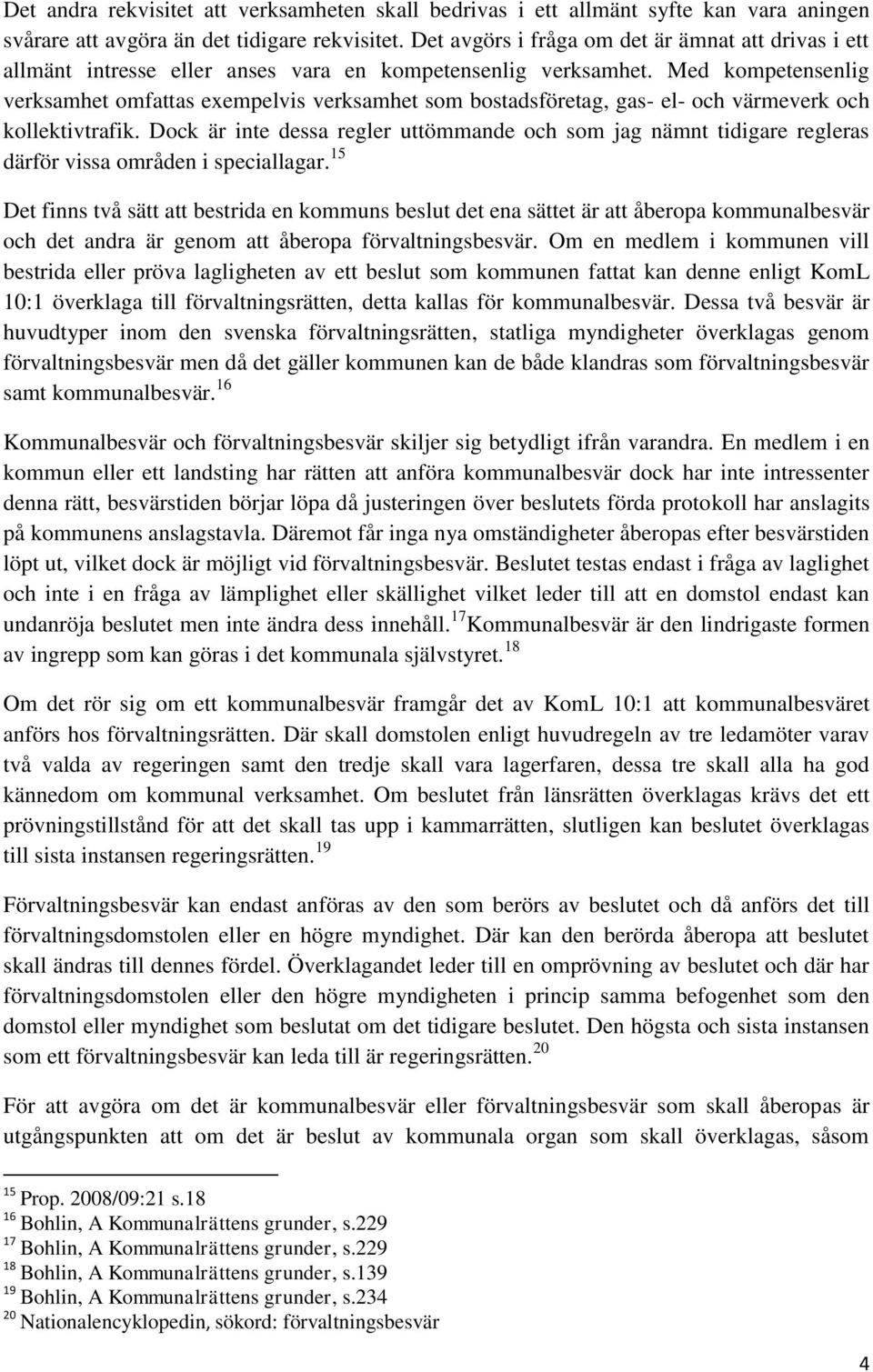 Med kompetensenlig verksamhet omfattas exempelvis verksamhet som bostadsföretag, gas- el- och värmeverk och kollektivtrafik.