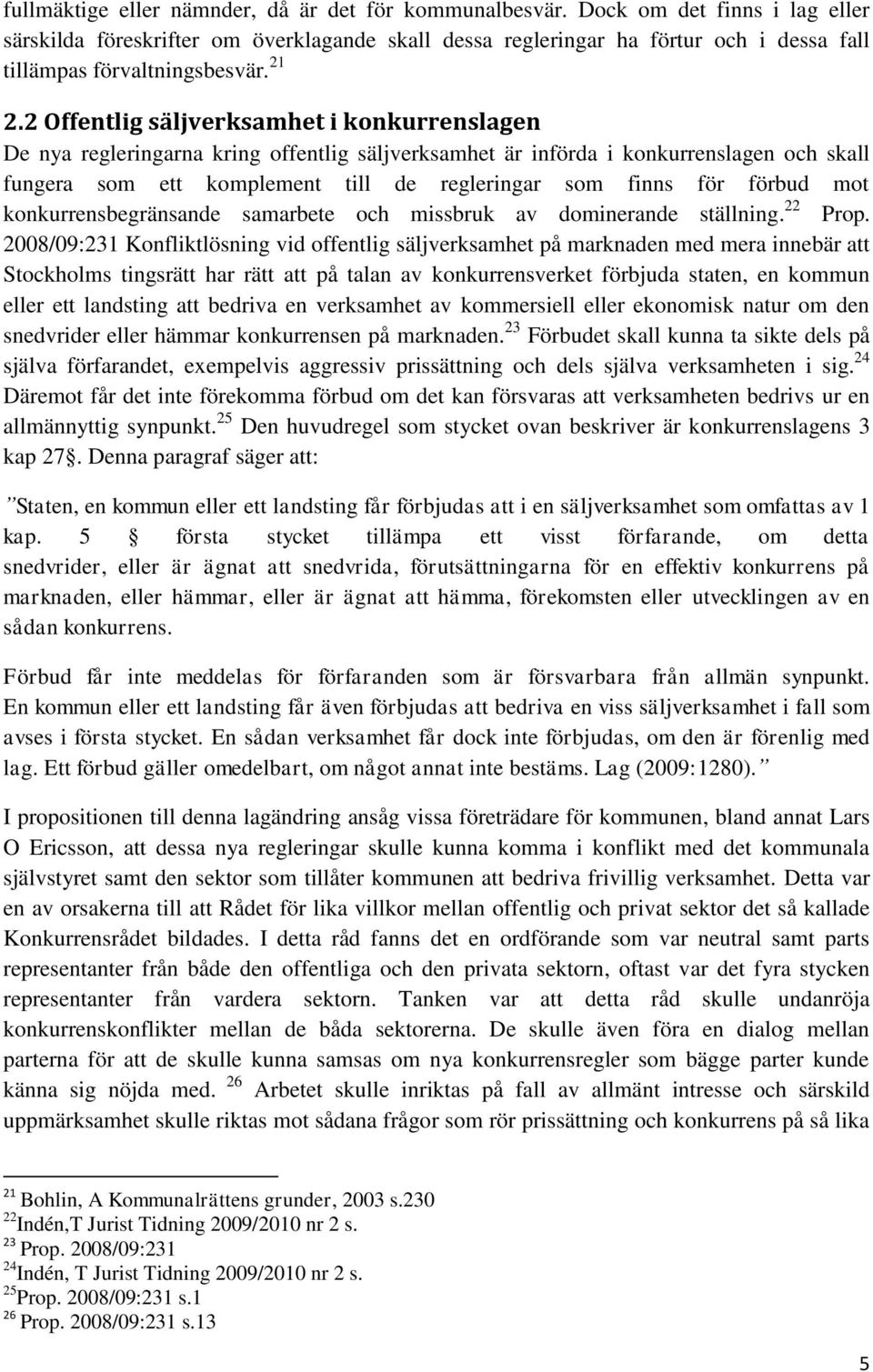 2 Offentlig säljverksamhet i konkurrenslagen De nya regleringarna kring offentlig säljverksamhet är införda i konkurrenslagen och skall fungera som ett komplement till de regleringar som finns för