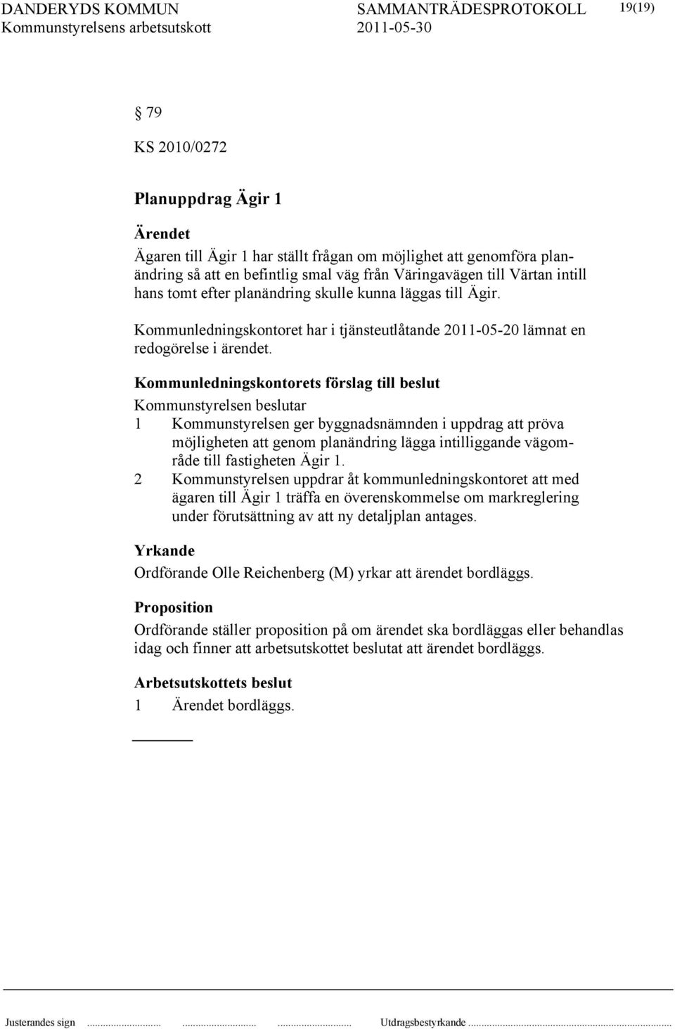 Kommunledningskontorets förslag till beslut Kommunstyrelsen beslutar 1 Kommunstyrelsen ger byggnadsnämnden i uppdrag att pröva möjligheten att genom planändring lägga intilliggande vägområde till