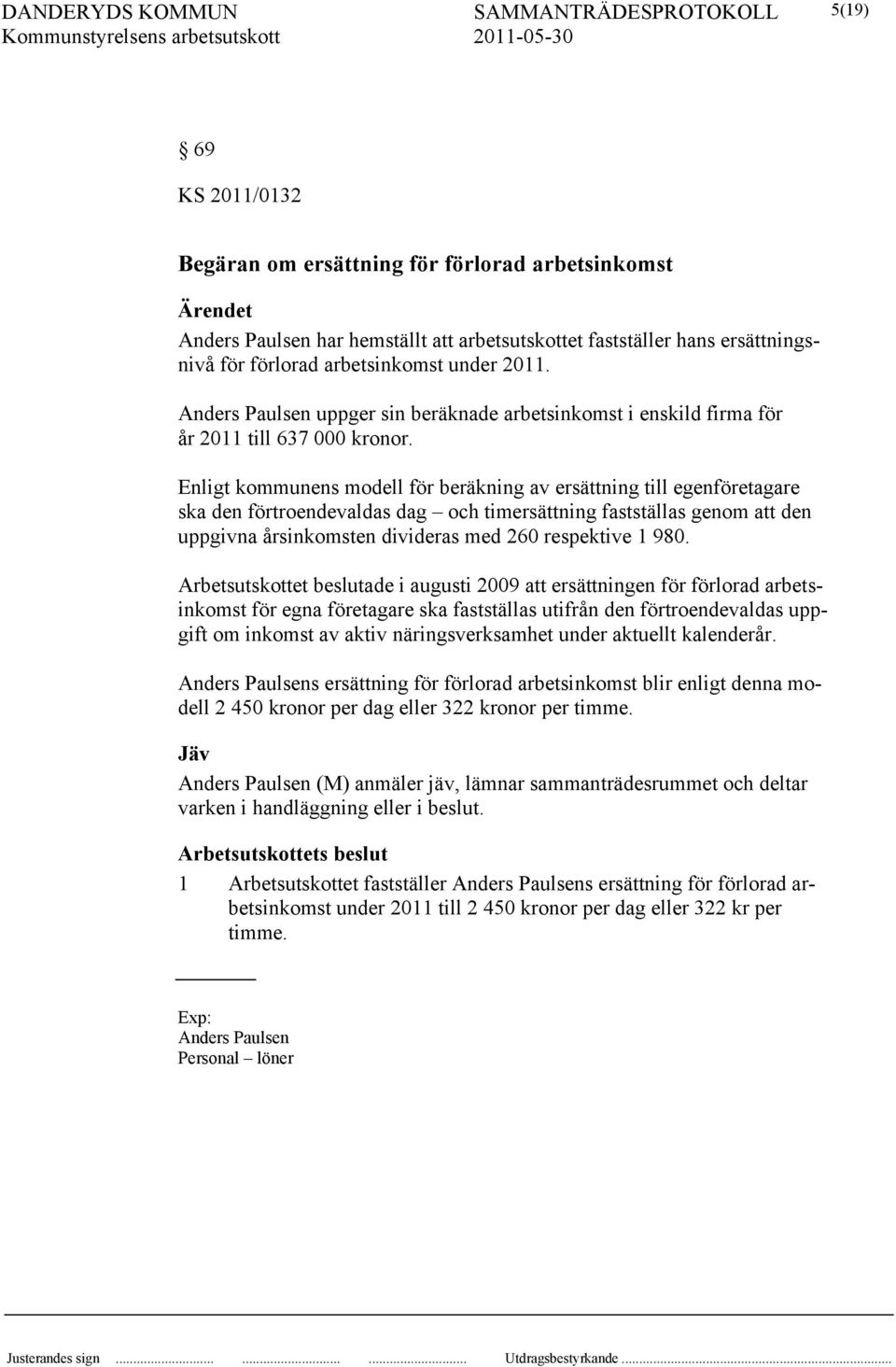 Enligt kommunens modell för beräkning av ersättning till egenföretagare ska den förtroendevaldas dag och timersättning fastställas genom att den uppgivna årsinkomsten divideras med 260 respektive 1