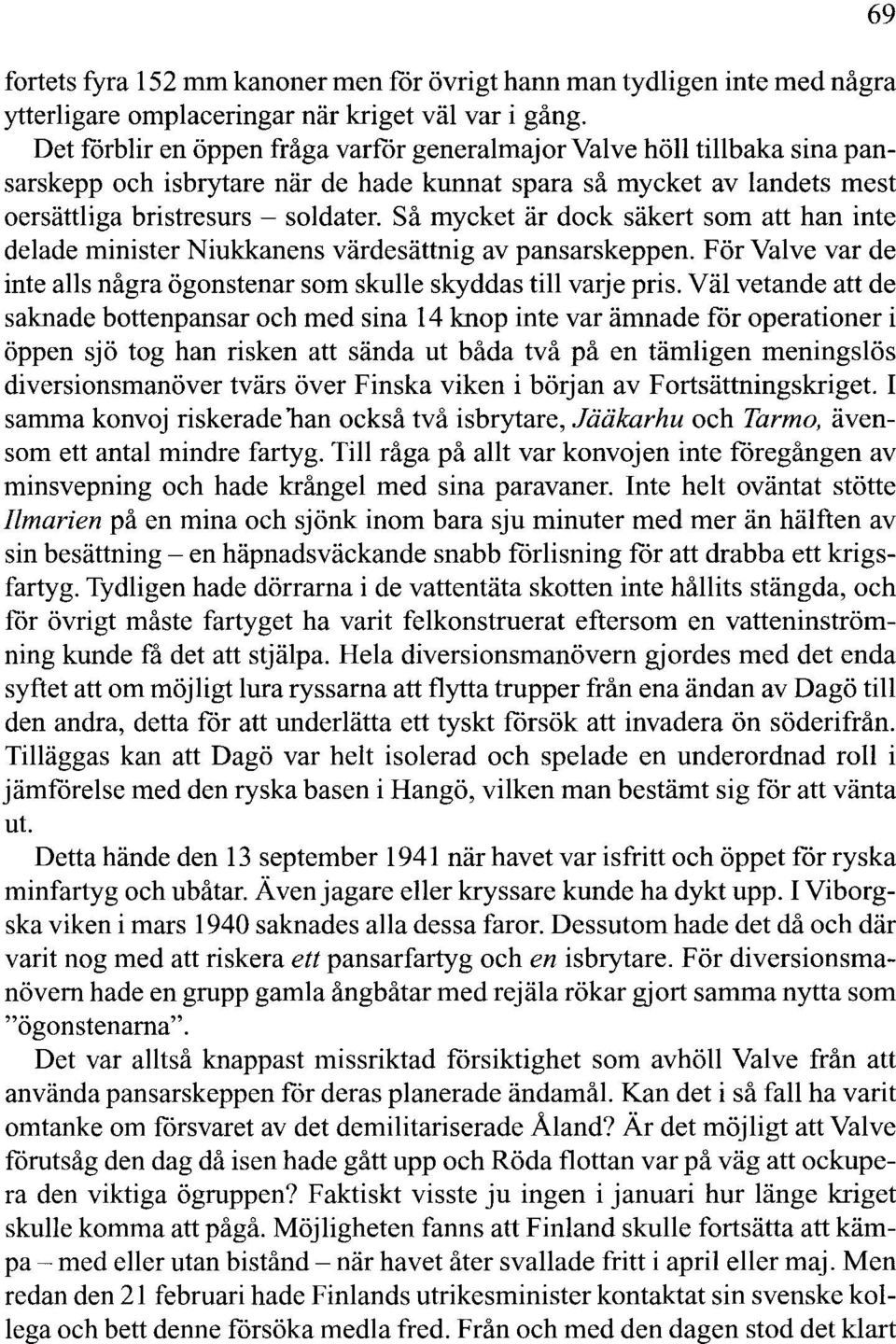 Så mycket är dock säkert som att han inte delade minister Niukkanens värdesättnig av pansarskeppen. För Val ve var de inte alls några ögonstenar som skulle skyddas till varje pris.