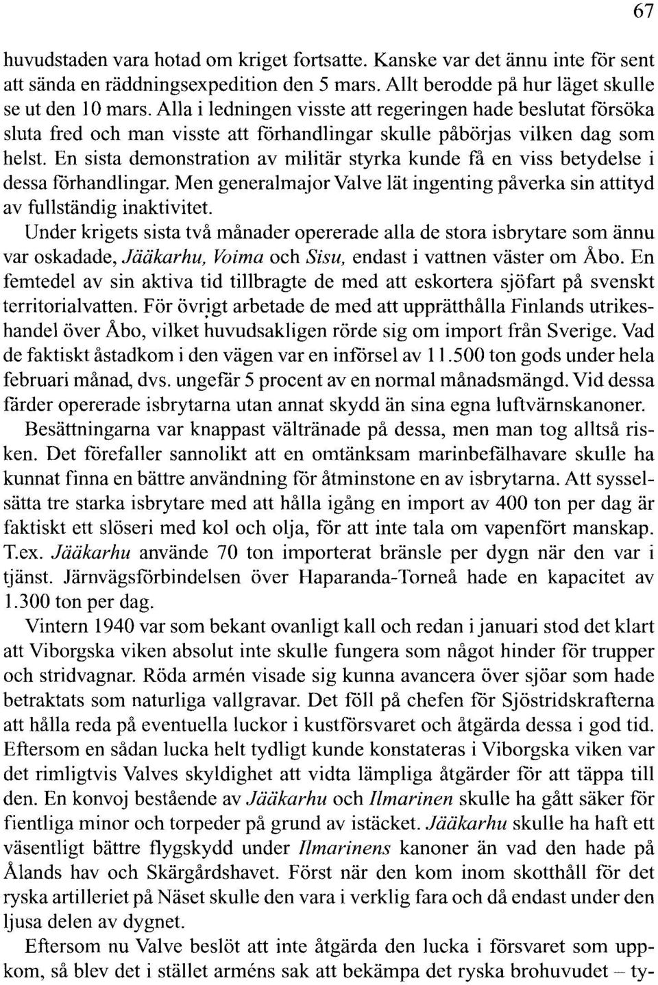 En sista demonstration av militär styrka kunde få en viss betydelse i dessa förhandlingar. Men generalmajor Val ve lät ingenting påverka sin attityd av fullständig inaktivitet.