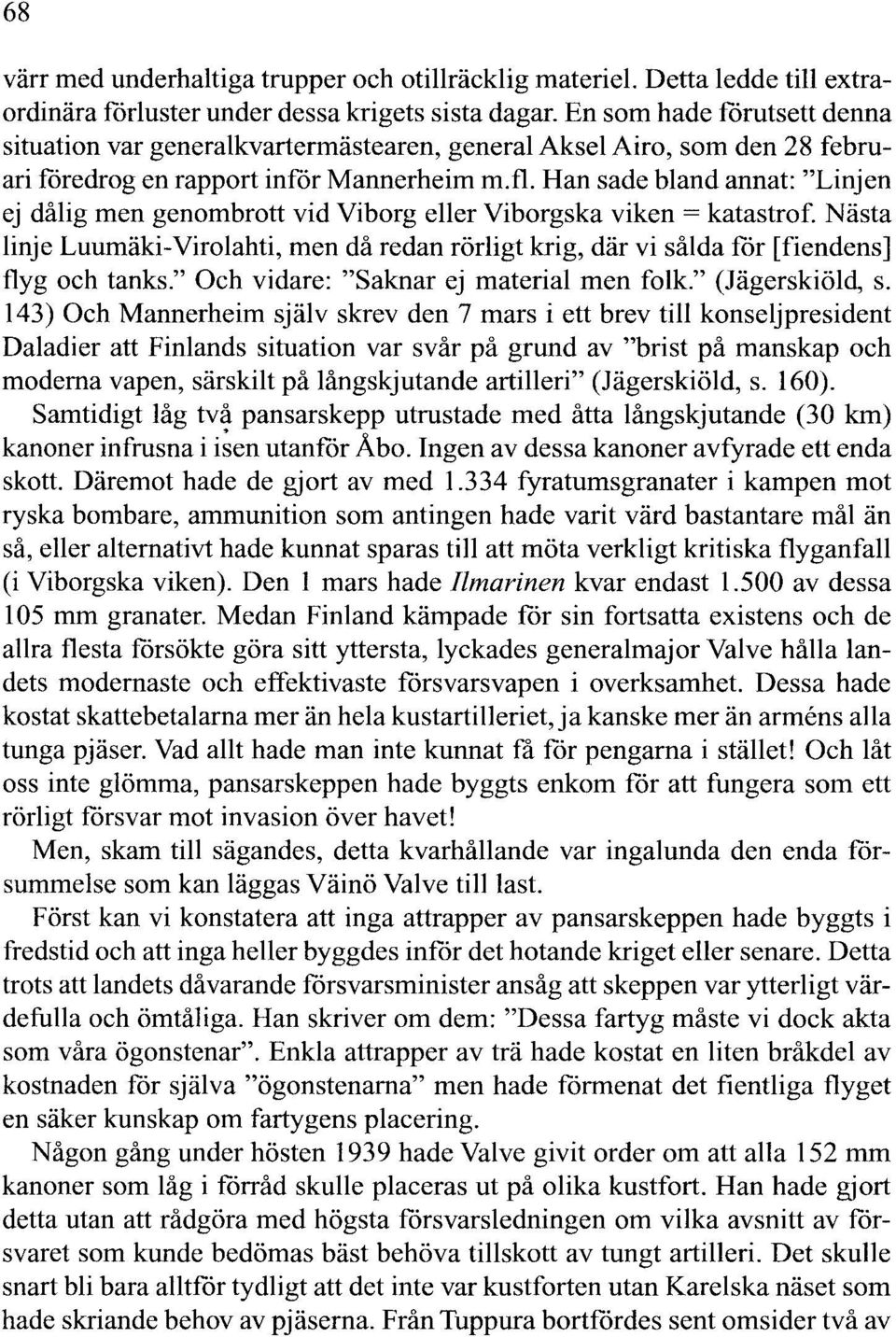 Han sade bland annat: "Linjen ej dålig men genombrott vid Viborg eller Viborgska viken = katastrof.