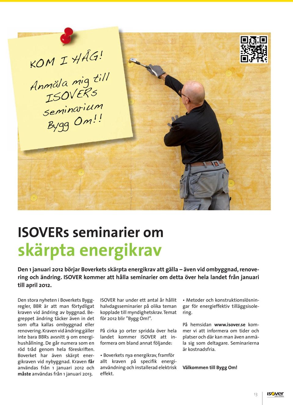 ISOVER kommer att hålla seminarier om detta över hela landet från januari till april 2012. Den stora nyheten i Boverkets Byggregler, BBR är att man förtydligat kraven vid ändring av byggnad.