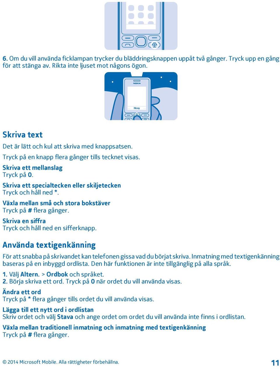 Skriva ett specialtecken eller skiljetecken Tryck och håll ned *. Växla mellan små och stora bokstäver Tryck på # flera gånger. Skriva en siffra Tryck och håll ned en sifferknapp.