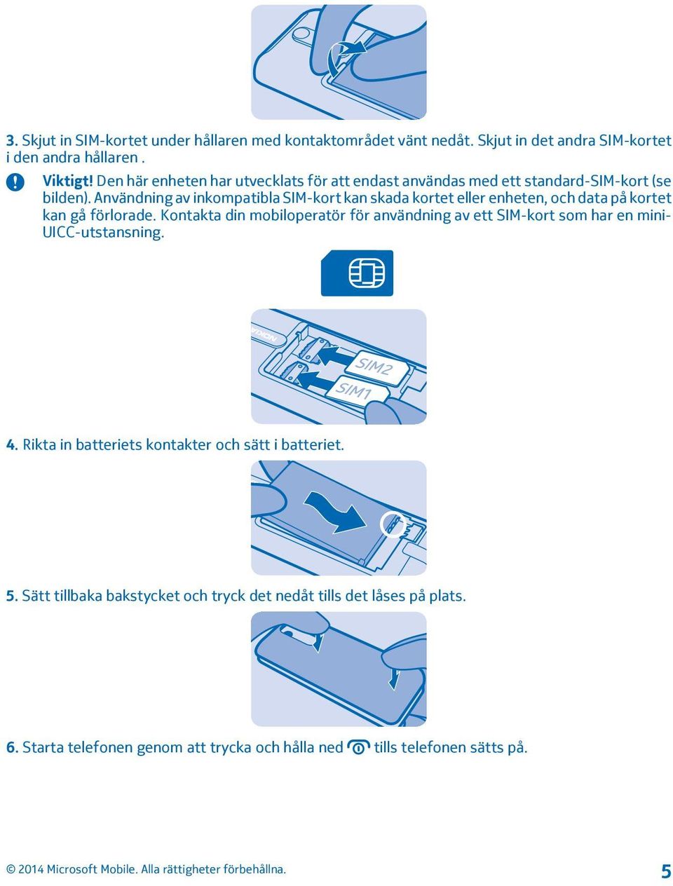 Användning av inkompatibla SIM-kort kan skada kortet eller enheten, och data på kortet kan gå förlorade.