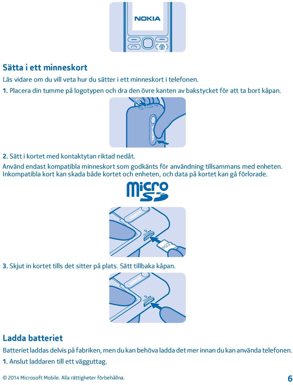 Använd endast kompatibla minneskort som godkänts för användning tillsammans med enheten.