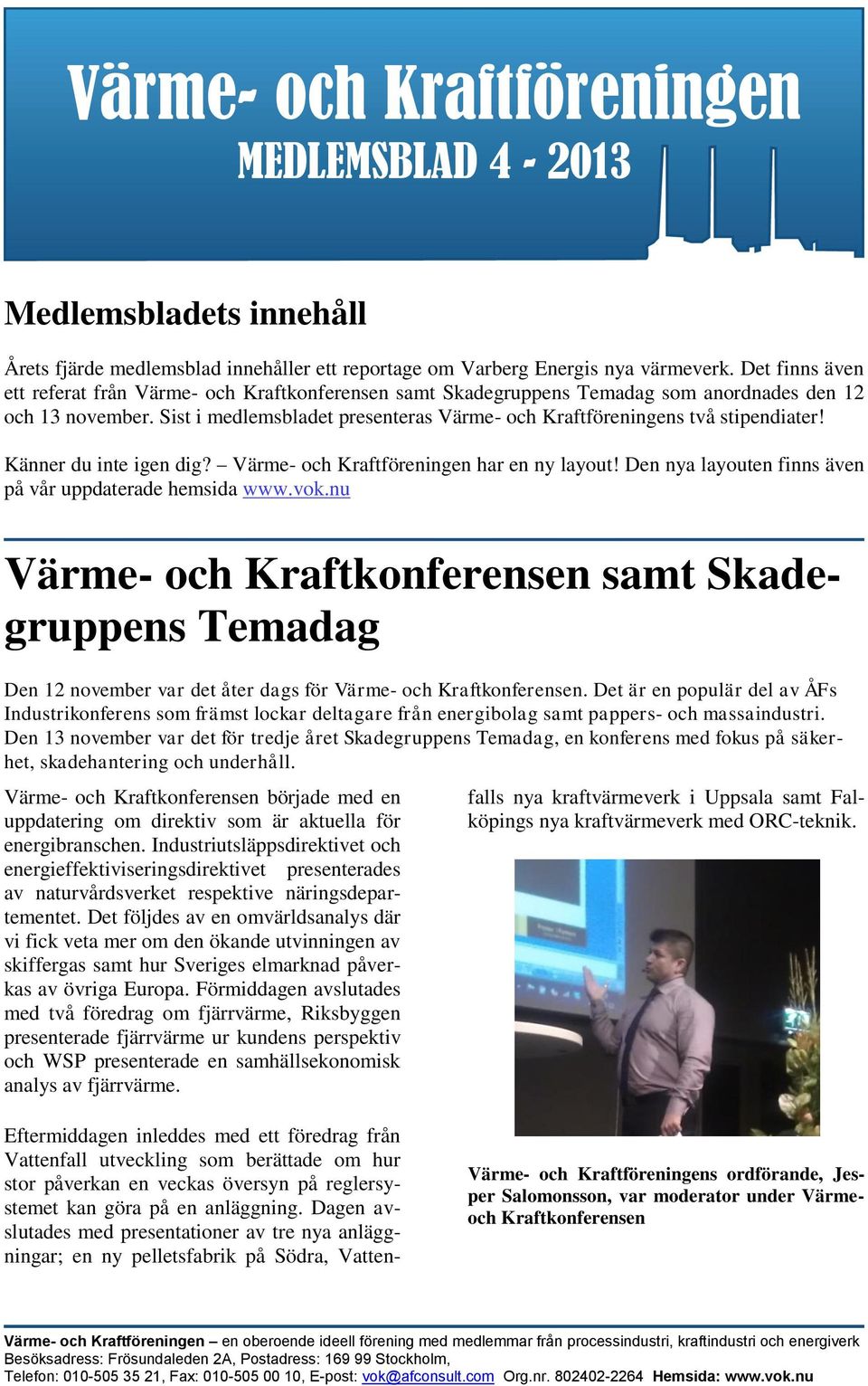 Sist i medlemsbladet presenteras Värme- och Kraftföreningens två stipendiater! Känner du inte igen dig? Värme- och Kraftföreningen har en ny layout!