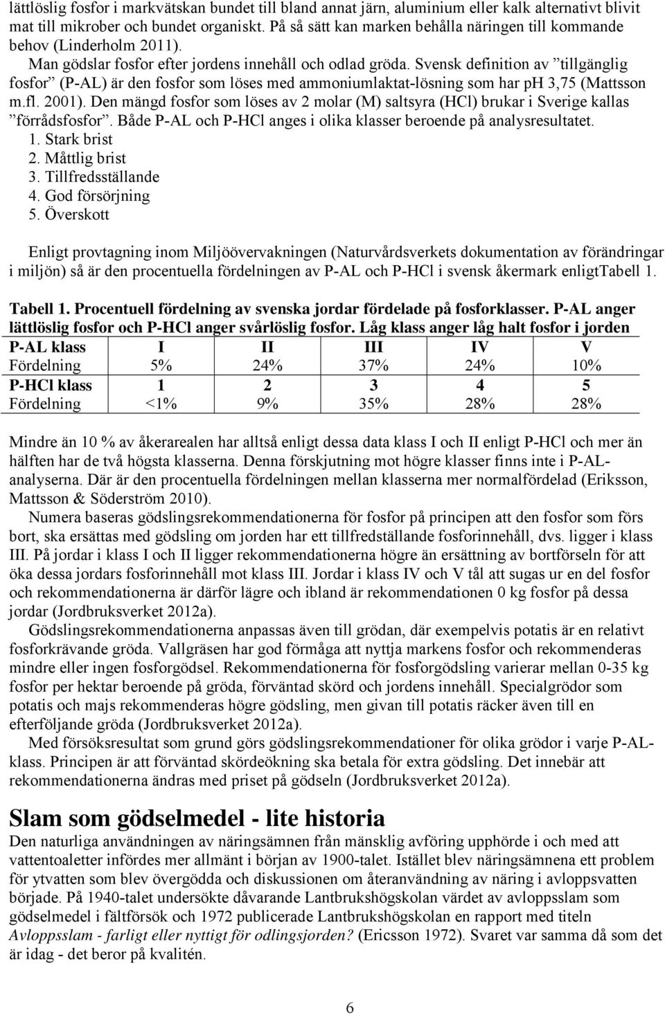 Svensk definition av tillgänglig fosfor (P-AL) är den fosfor som löses med ammoniumlaktat-lösning som har ph 3,75 (Mattsson m.fl. 2001).