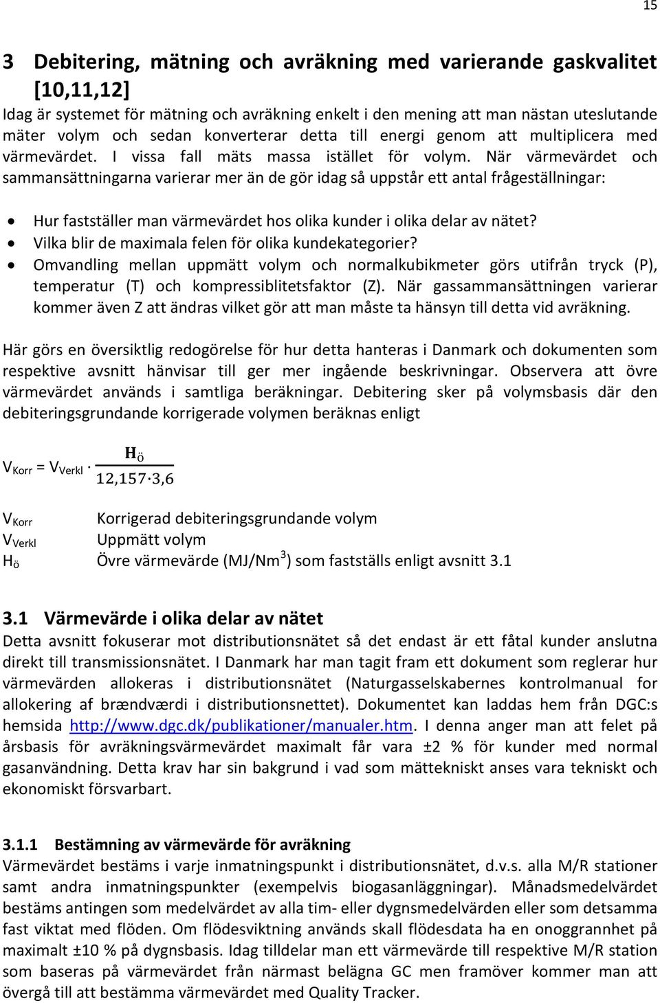 När värmevärdet och sammansättningarna varierar mer än de gör idag så uppstår ett antal frågeställningar: Hur fastställer man värmevärdet hos olika kunder i olika delar av nätet?