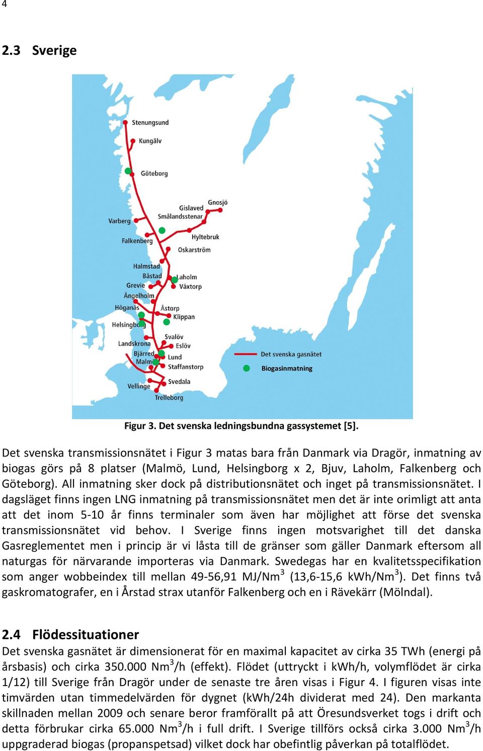 All inmatning sker dock på distributionsnätet och inget på transmissionsnätet.