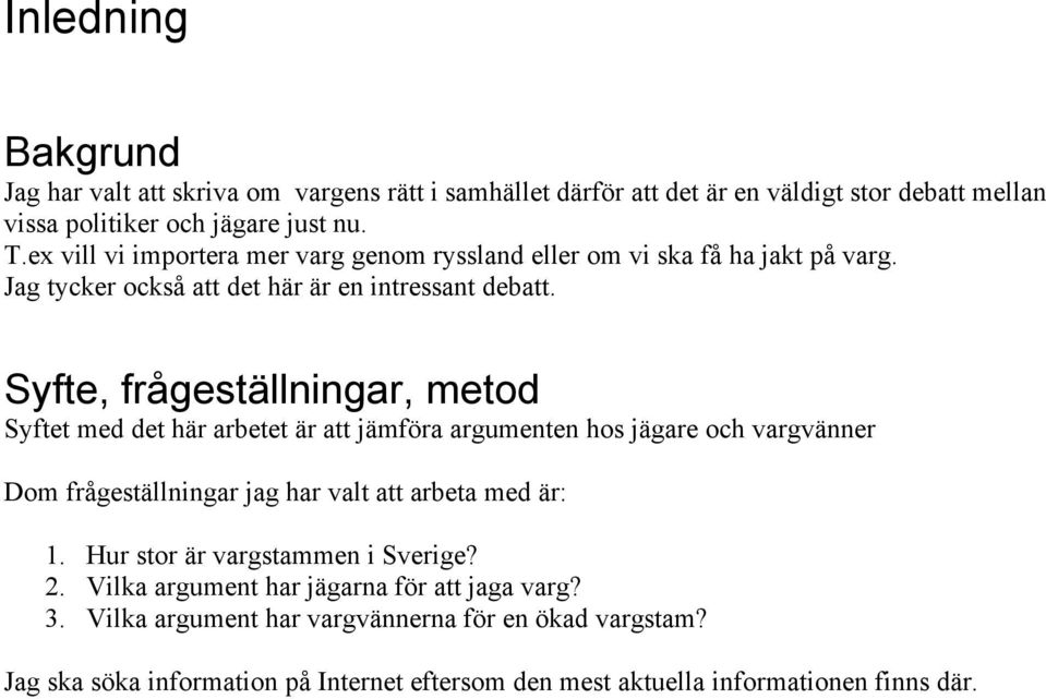 Syfte, frågeställningar, metod Syftet med det här arbetet är att jämföra argumenten hos jägare och vargvänner Dom frågeställningar jag har valt att arbeta med är: 1.