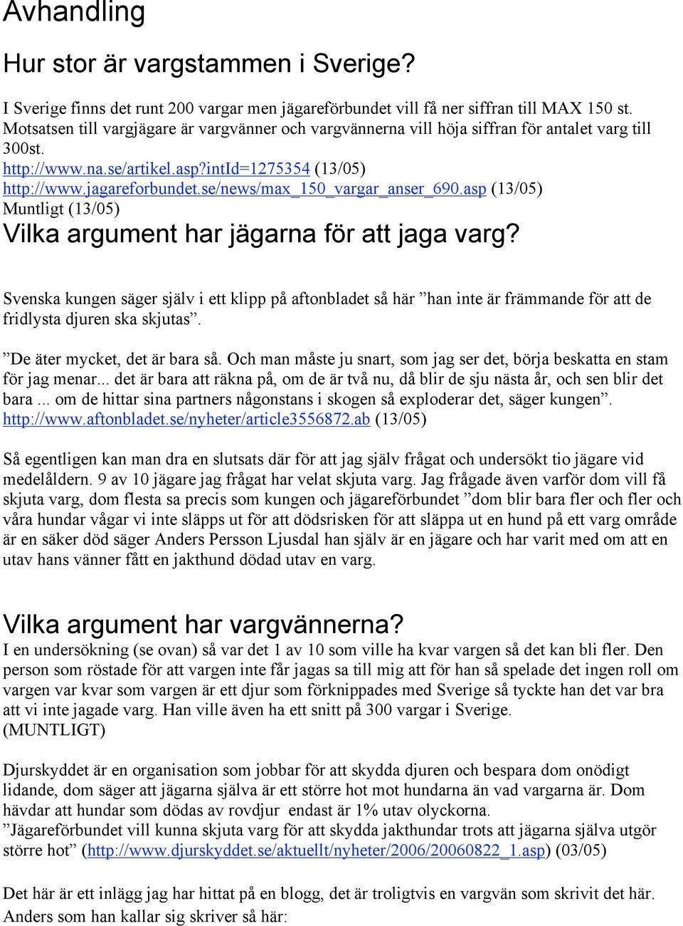 se/news/max_150_vargar_anser_690.asp (13/05) Muntligt (13/05) Vilka argument har jägarna för att jaga varg?