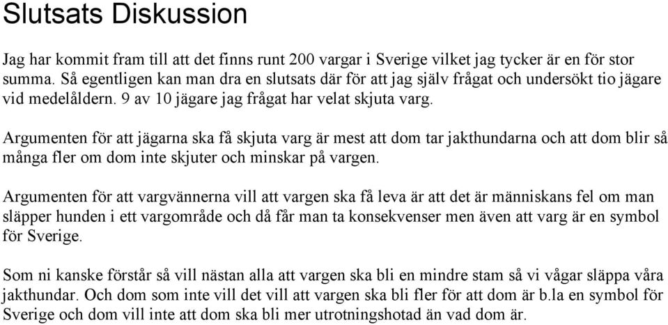 Argumenten för att jägarna ska få skjuta varg är mest att dom tar jakthundarna och att dom blir så många fler om dom inte skjuter och minskar på vargen.