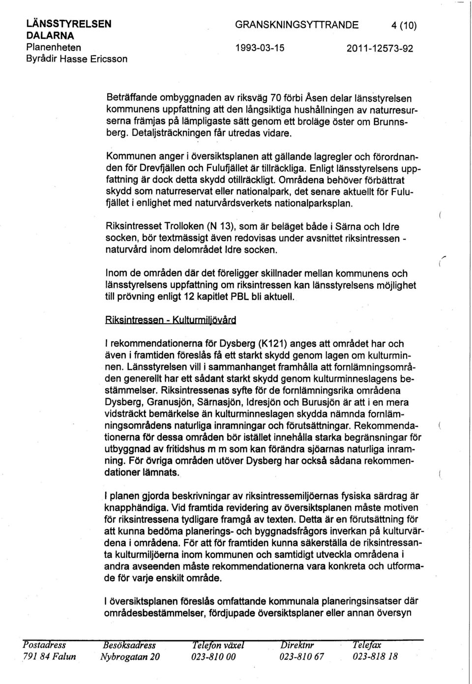 Kommunen anger i översiktsplanen att gällande lagregler och förordnanden för Drevfjällen och Fulufjället är tillräckliga. Enligt länsstyrelsens uppfattning är dock detta skydd otillräckligt.