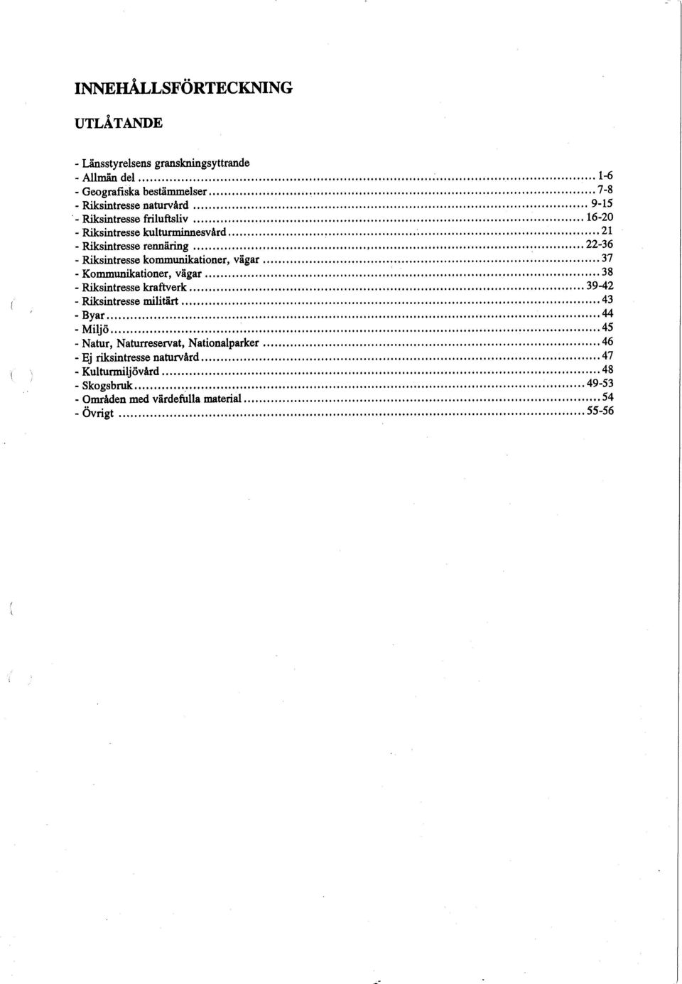 kommunikationer, vägar 37 - Kommunikationer, vägar 38 - Riksintresse kraftverk 39-42 - Riksintresse militärt 43 -Byar 44 -Miljö 45 -