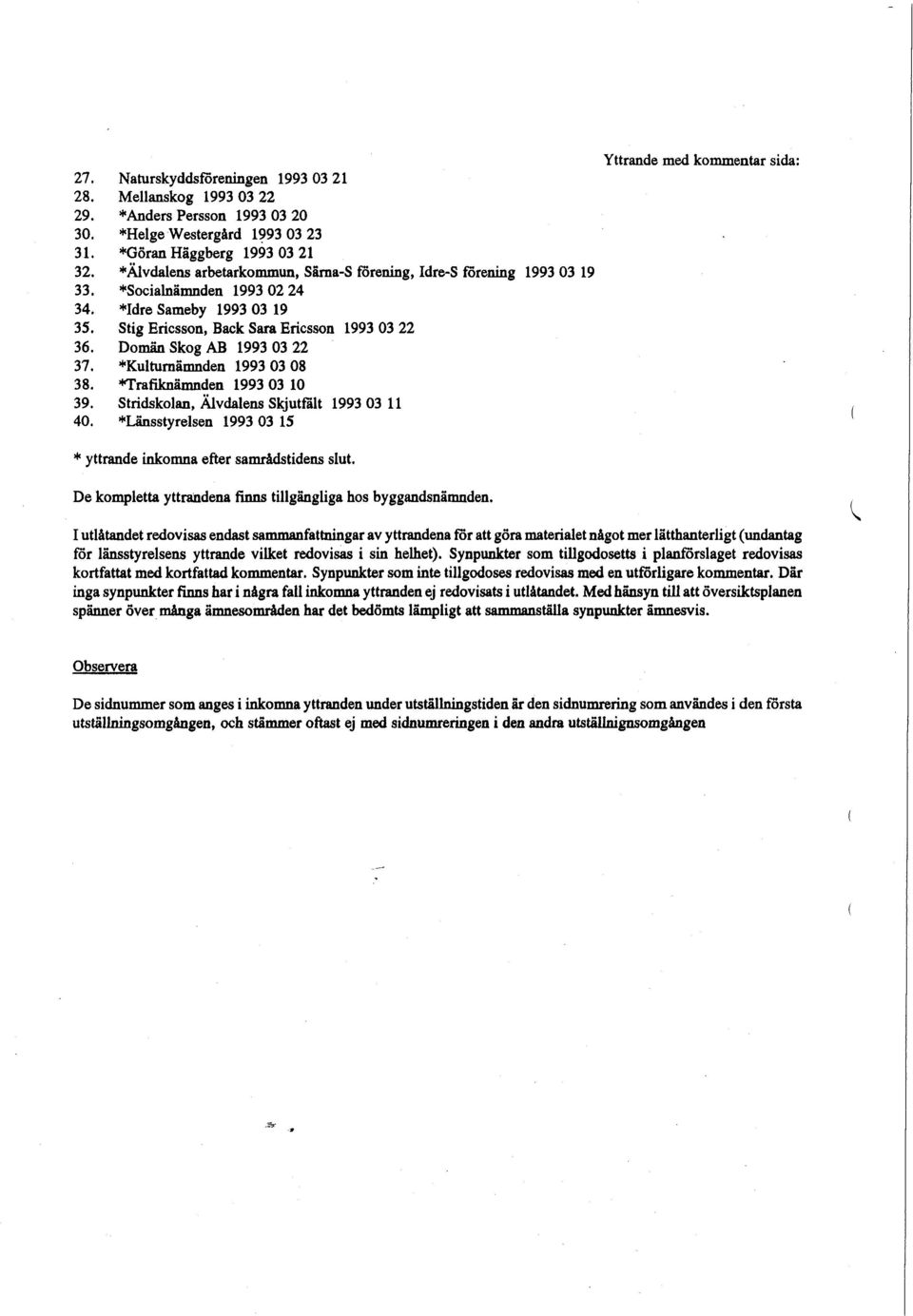 Domän Skog AB 1993 03 22 37. *Kulturnämnden 1993 03 08 38. 'Trafiknämnden 1993 03 10 39. Stridskolan, Älvdalens Skjutfält 1993 03 11 40.