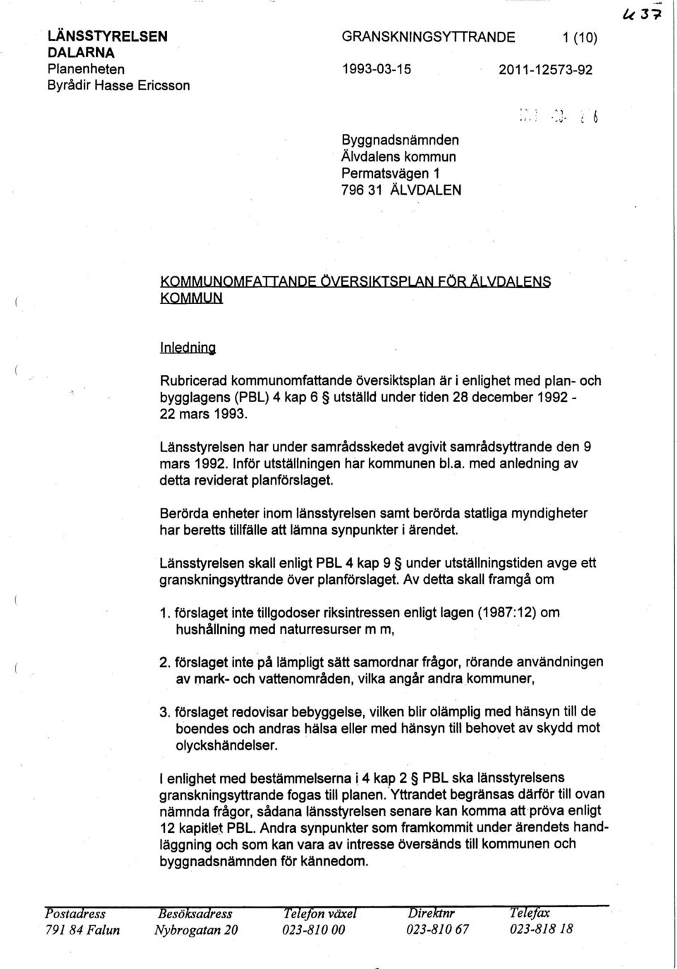 bygglagens (PBL) 4 kap 6 utställd under tiden 28 december 1992-22 mars 1993. Länsstyrelsen har under samrådsskedet avgivit samrådsyttrande den 9 mars 1992. Inför utställningen har kommunen bl.a. med anledning av detta reviderat planförslaget.