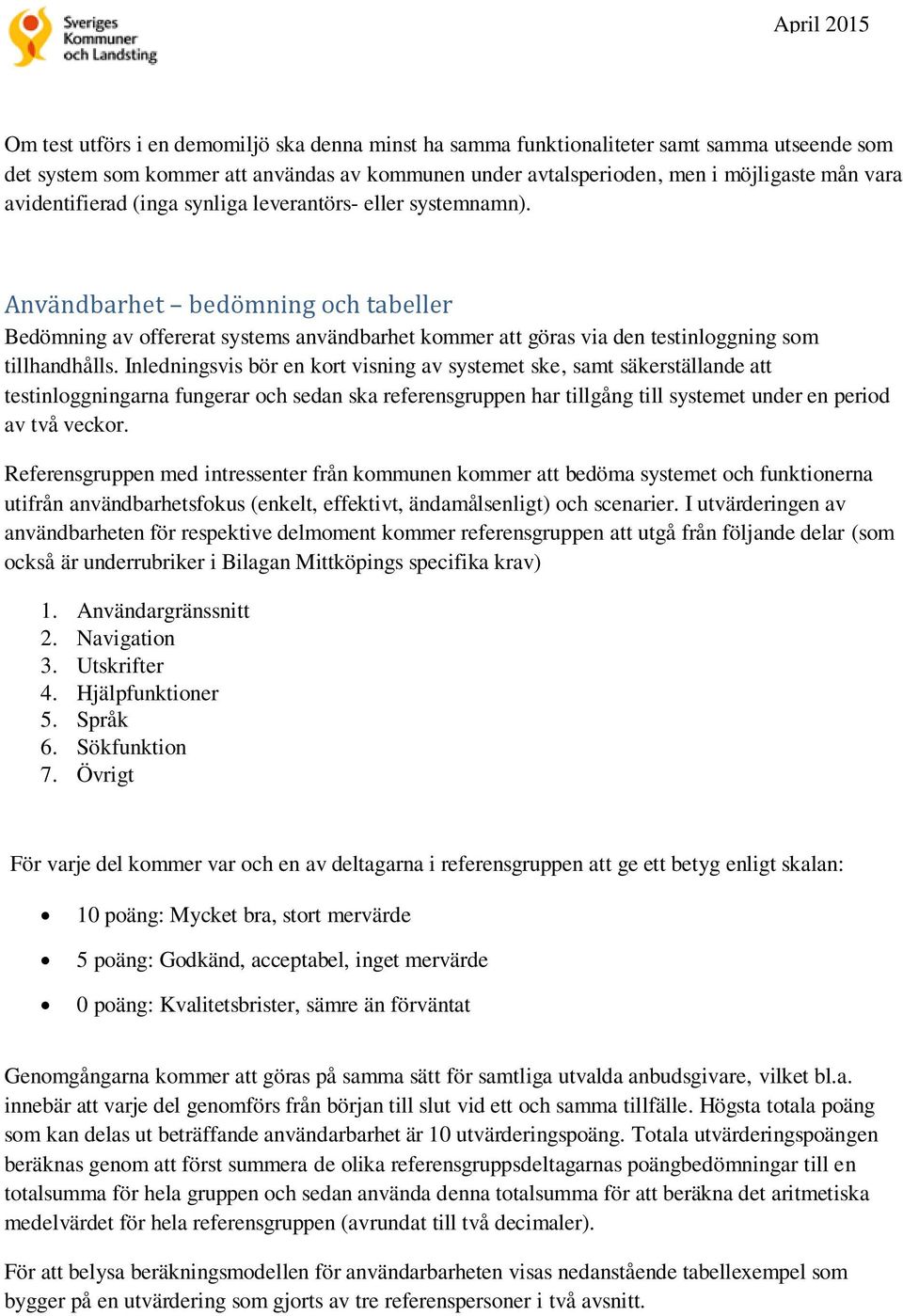 Inledningsvis bör en kort visning av systemet ske, samt säkerställande att testinloggningarna fungerar och sedan ska referensgruppen har tillgång till systemet under en period av två veckor.