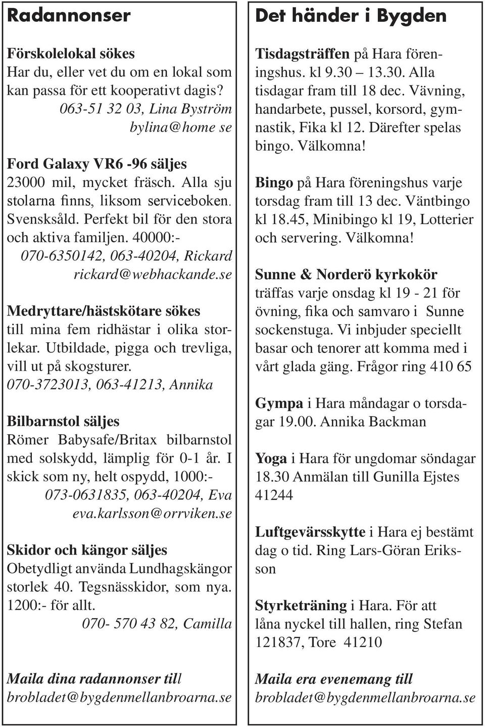 se Medryttare/hästskötare sökes till mina fem ridhästar i olika storlekar. Utbildade, pigga och trevliga, vill ut på skogsturer.