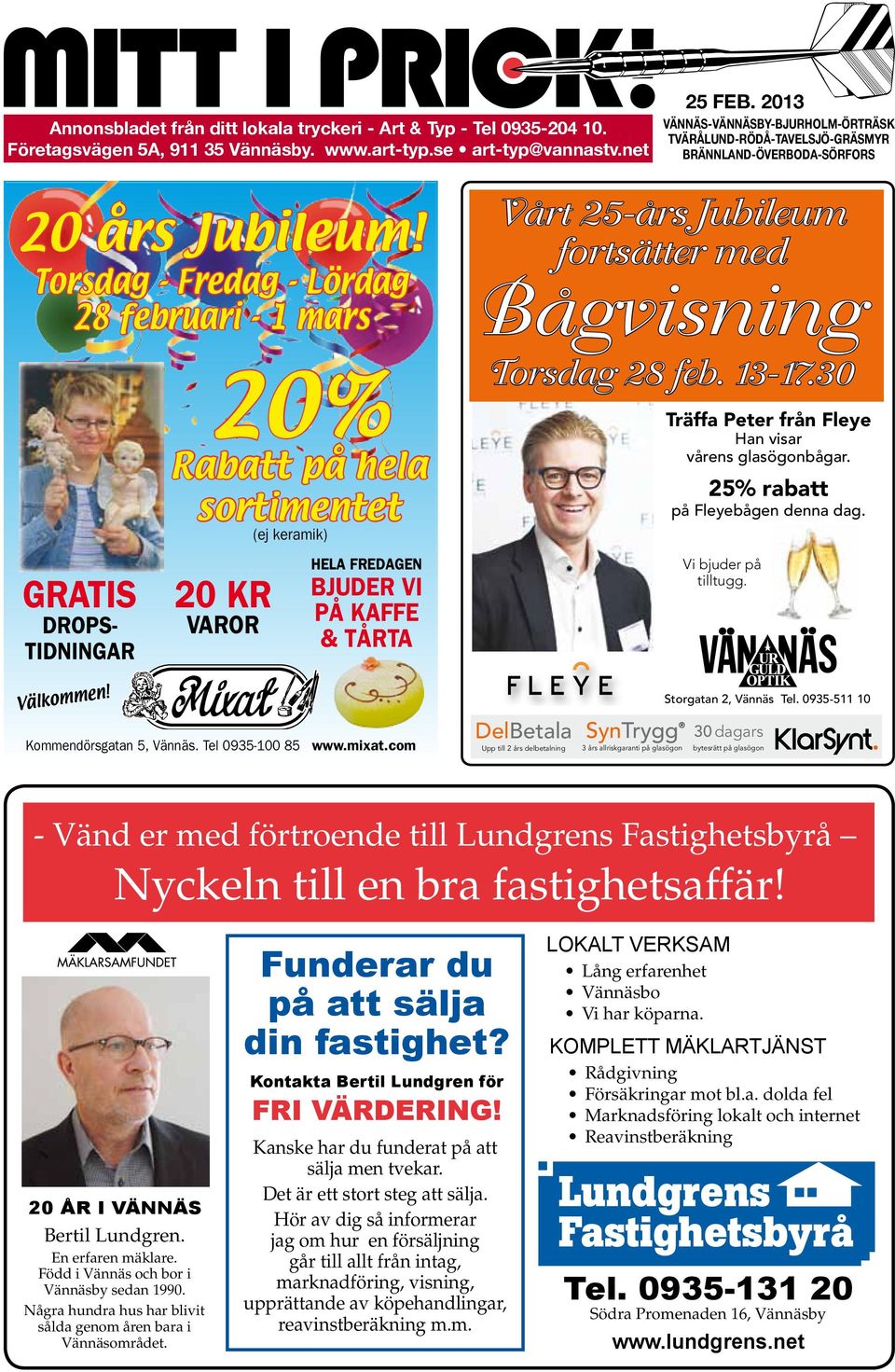 Torsdag - Fredag - Lördag 28 februari - 1 mars GRATIS DROPS- TIDNINGAR 20% Rabatt på hela sortimentet (ej keramik) 20 KR VAROR HELA FREDAGEN BJUDER VI PÅ KAFFE & TÅRTA Vårt 25-års Jubileum fortsätter