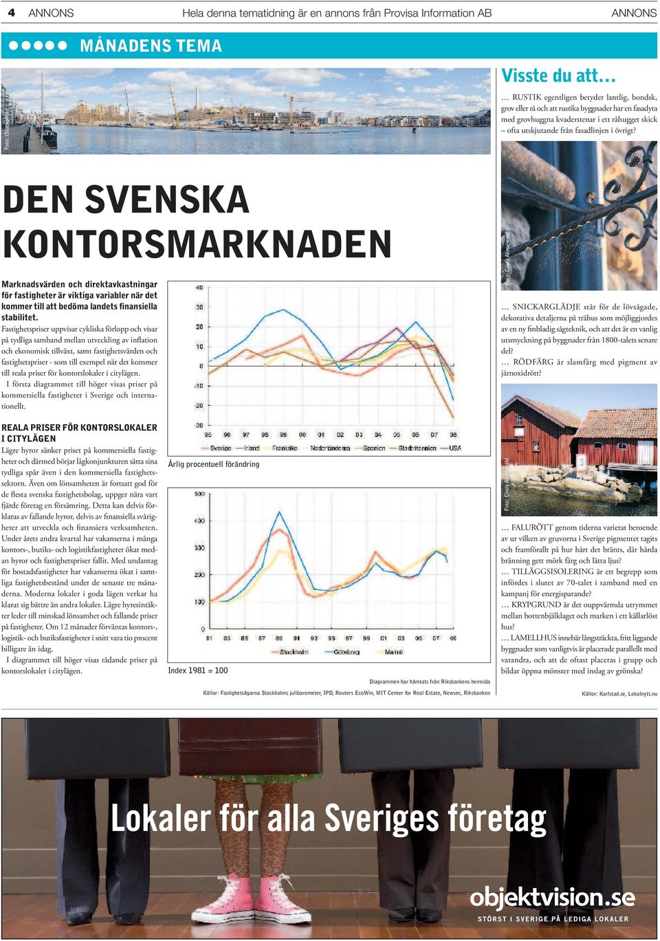 DEN SVENSKA KONTORSMARKNADEN Marknadsvärden och direktavkastningar för fastigheter är viktiga variabler när det kommer till att bedöma landets finansiella stabilitet.