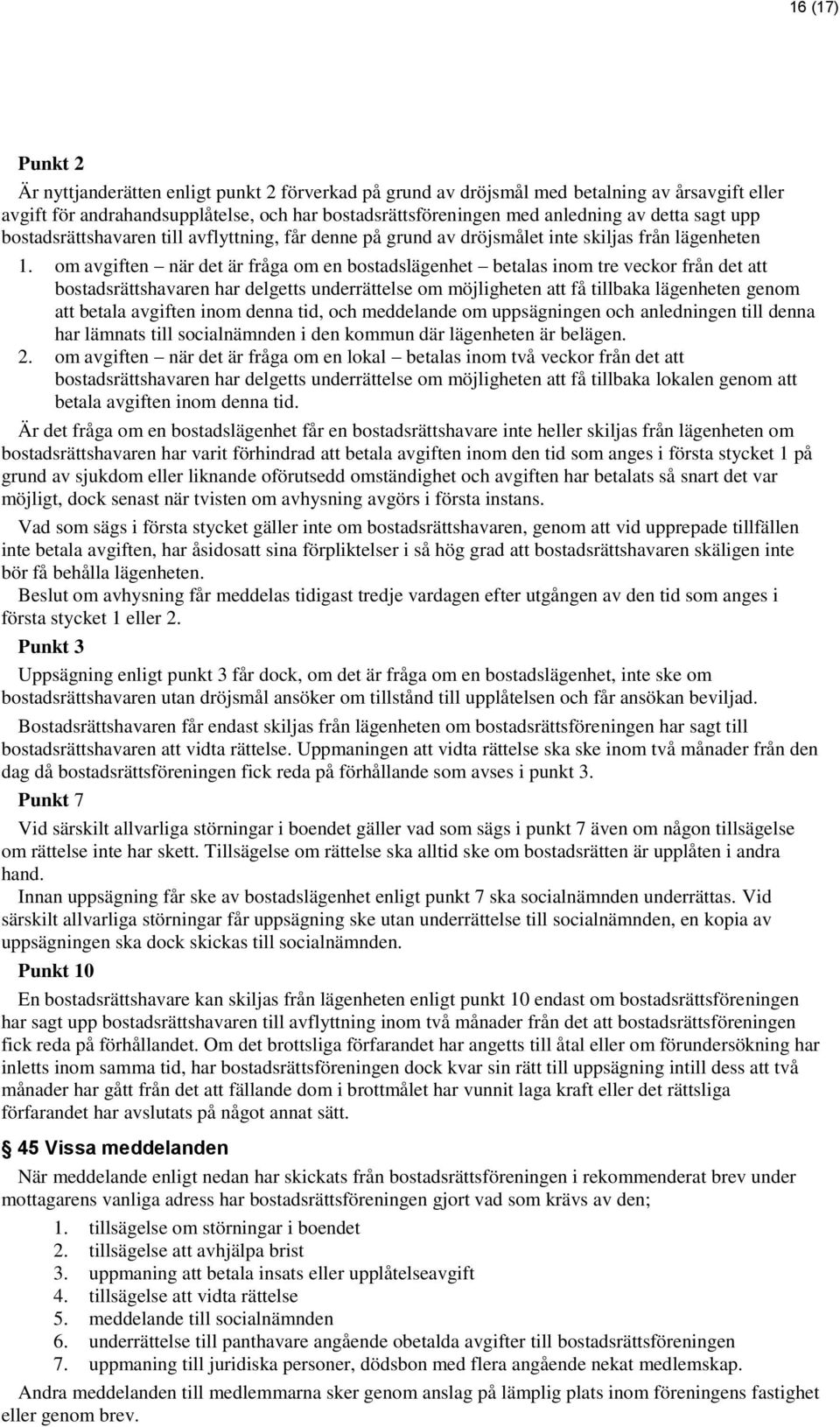 om avgiften när det är fråga om en bostadslägenhet betalas inom tre veckor från det att bostadsrättshavaren har delgetts underrättelse om möjligheten att få tillbaka lägenheten genom att betala