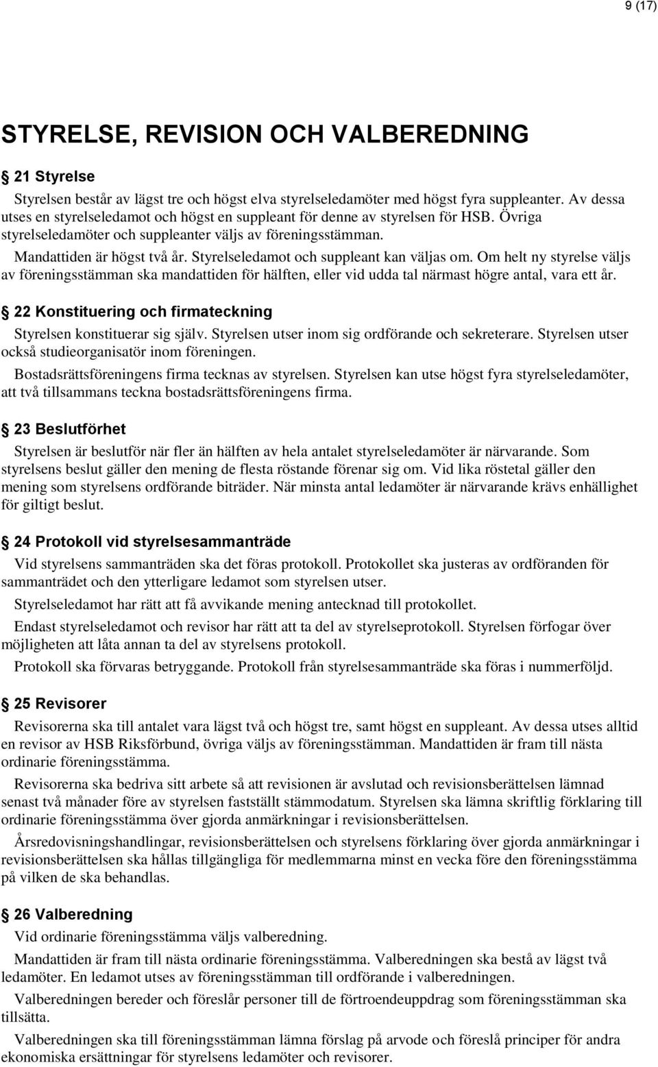 Styrelseledamot och suppleant kan väljas om. Om helt ny styrelse väljs av föreningsstämman ska mandattiden för hälften, eller vid udda tal närmast högre antal, vara ett år.