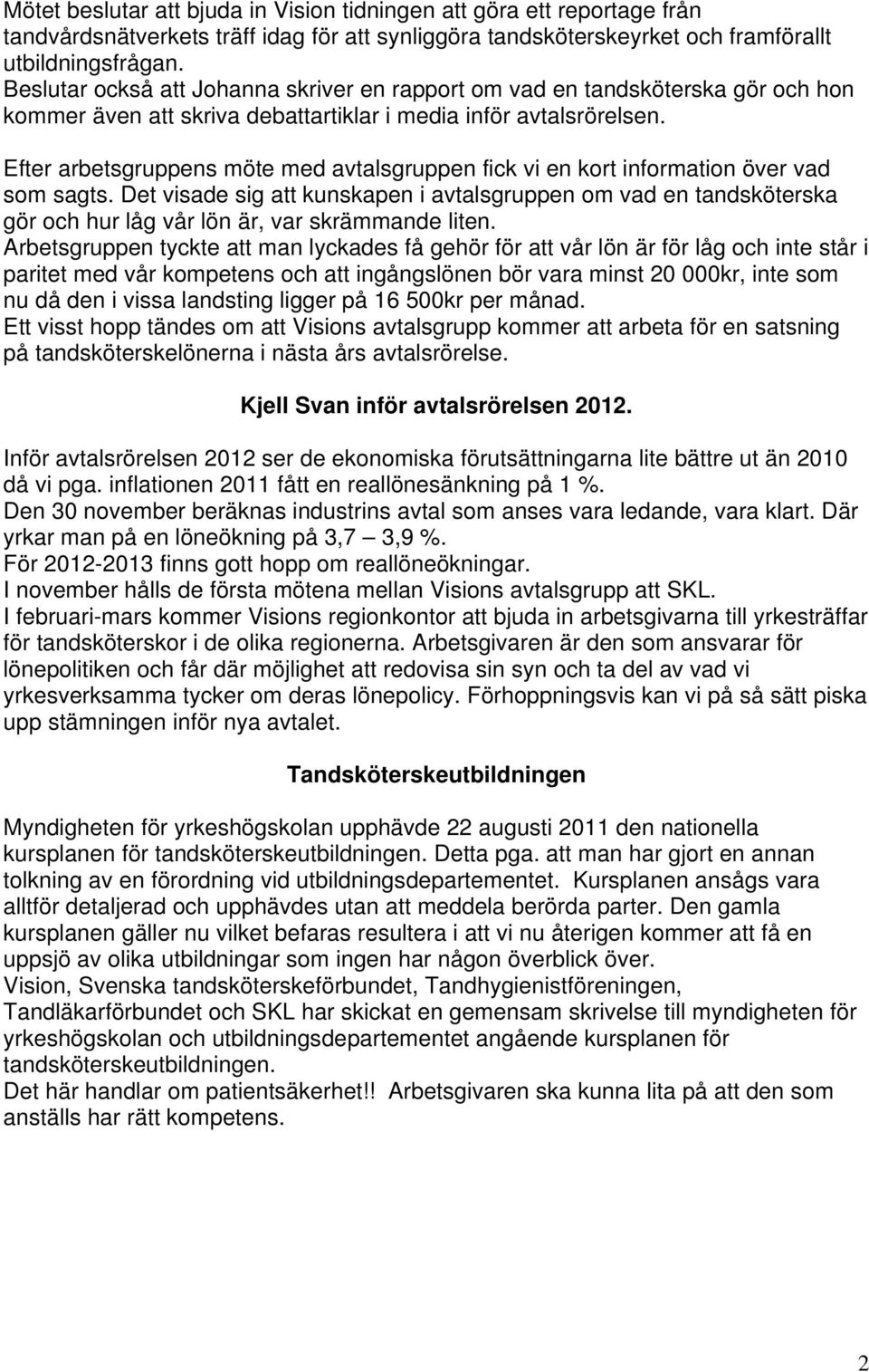 Efter arbetsgruppens möte med avtalsgruppen fick vi en kort information över vad som sagts.