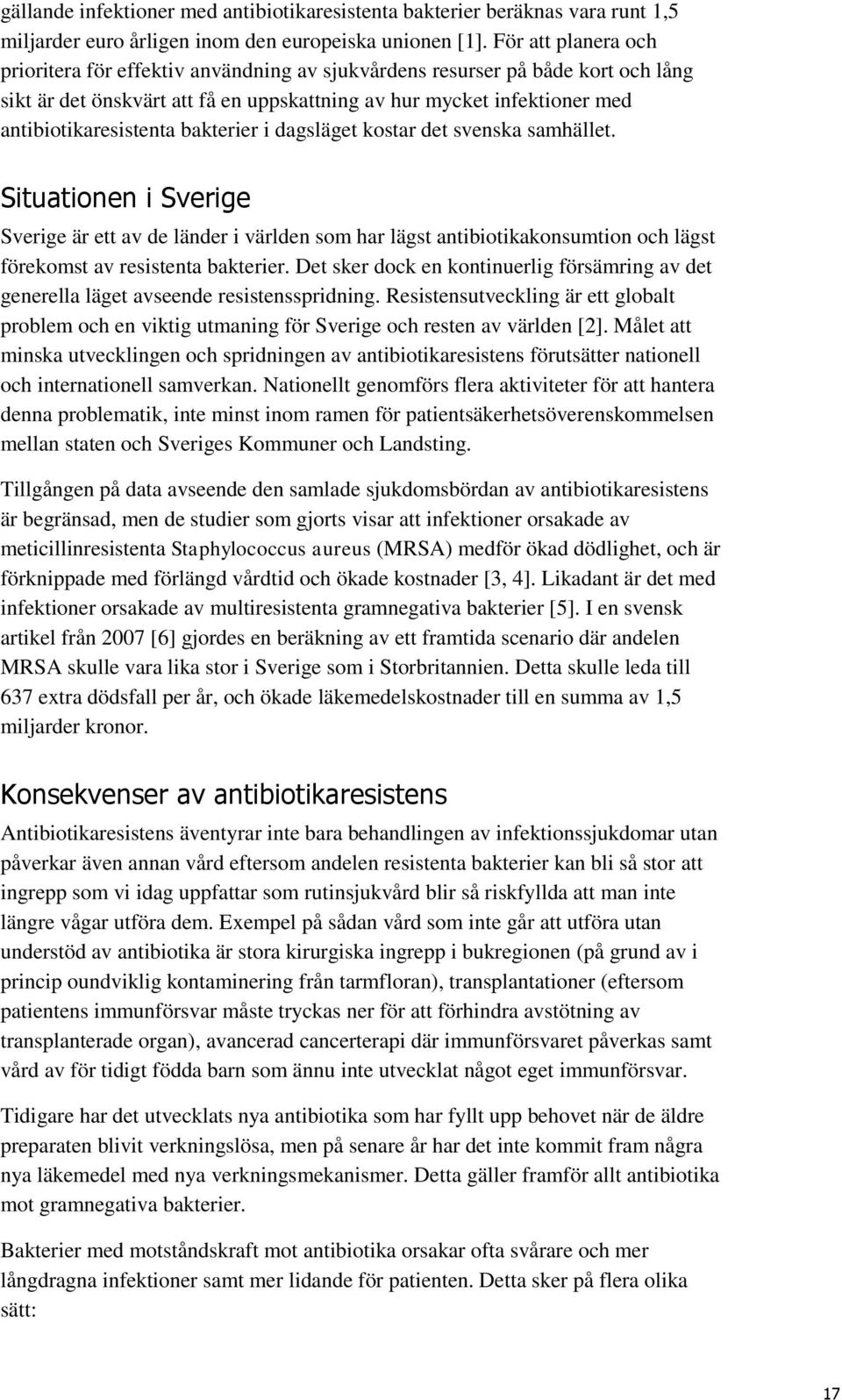 bakterier i dagsläget kostar det svenska samhället. Situationen i Sverige Sverige är ett av de länder i världen som har lägst antibiotikakonsumtion och lägst förekomst av resistenta bakterier.