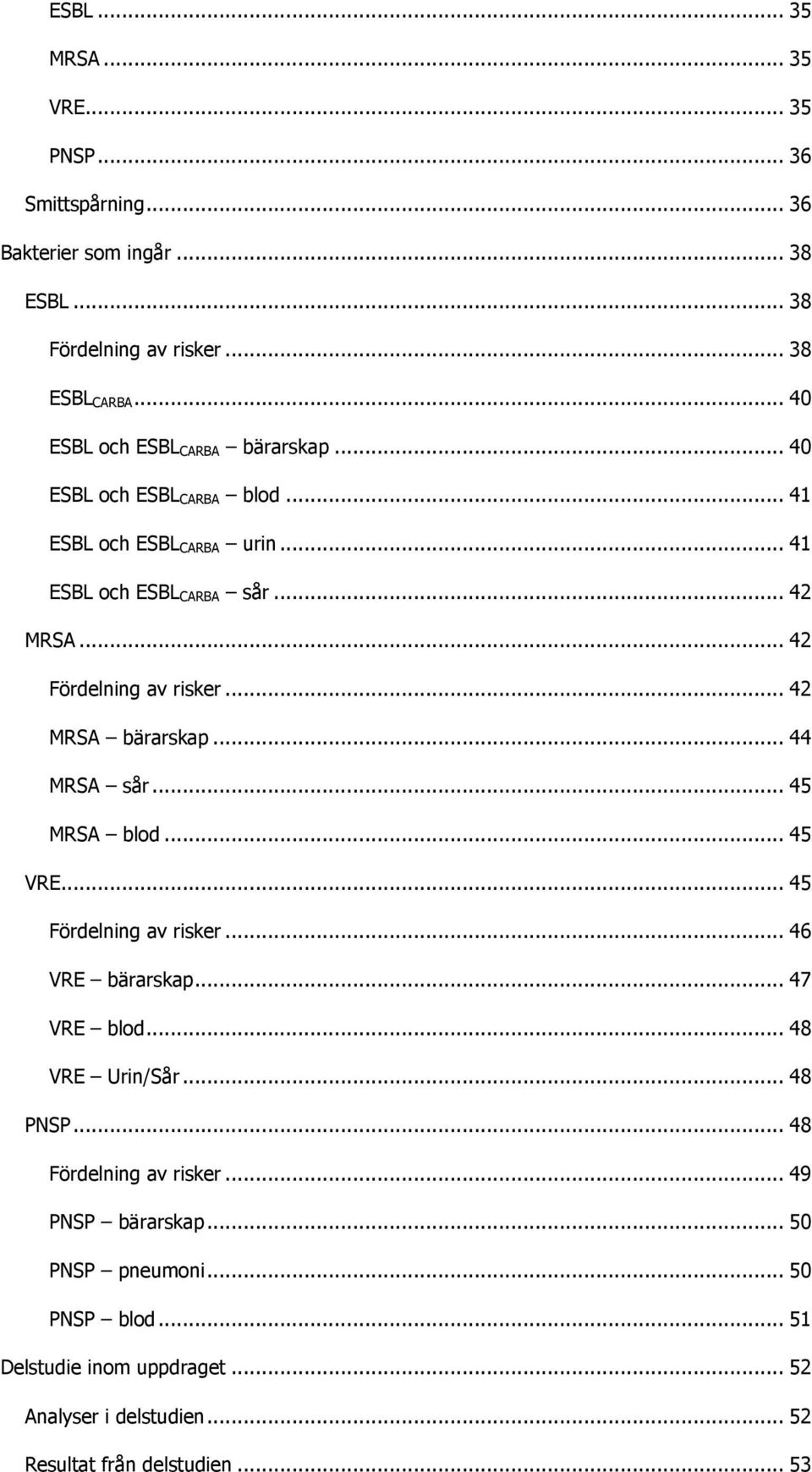 .. 42 Fördelning av risker... 42 MRSA bärarskap... 44 MRSA sår... 45 MRSA blod... 45 VRE... 45 Fördelning av risker... 46 VRE bärarskap... 47 VRE blod.