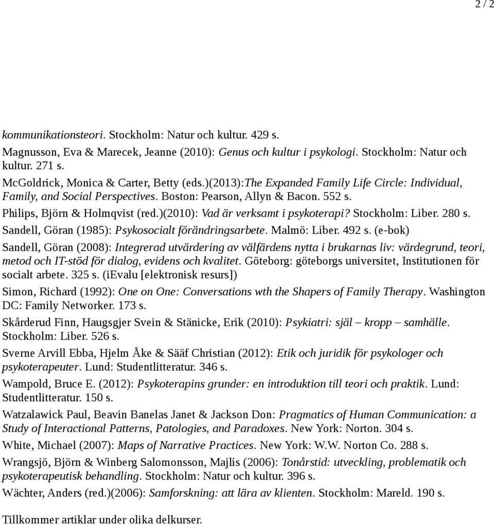 )(2010): Vad är verksamt i psykoterapi? Stockholm: Liber. 280 s. Sandell, Göran (1985): Psykosocialt förändringsarbete. Malmö: Liber. 492 s.