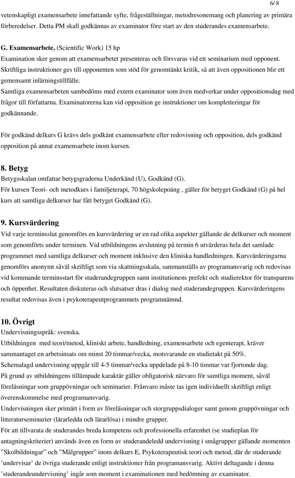 Examensarbete, (Scientific Work) 15 hp Examination sker genom att examensarbetet presenteras och försvaras vid ett seminarium med opponent.