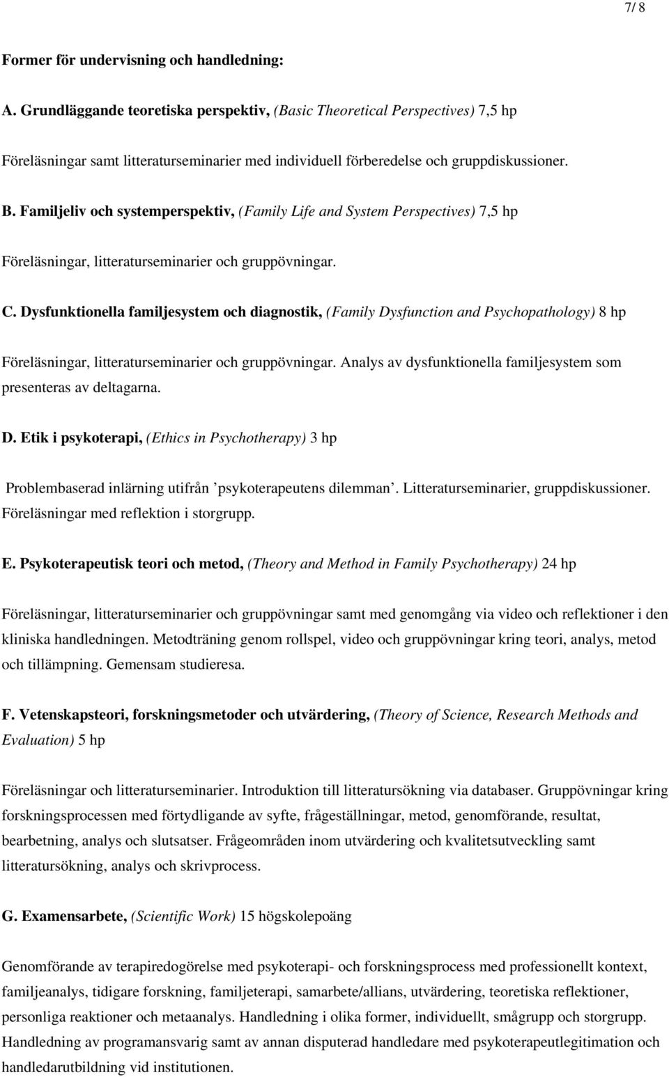 Familjeliv och systemperspektiv, (Family Life and System Perspectives) 7,5 hp Föreläsningar, litteraturseminarier och gruppövningar. C.