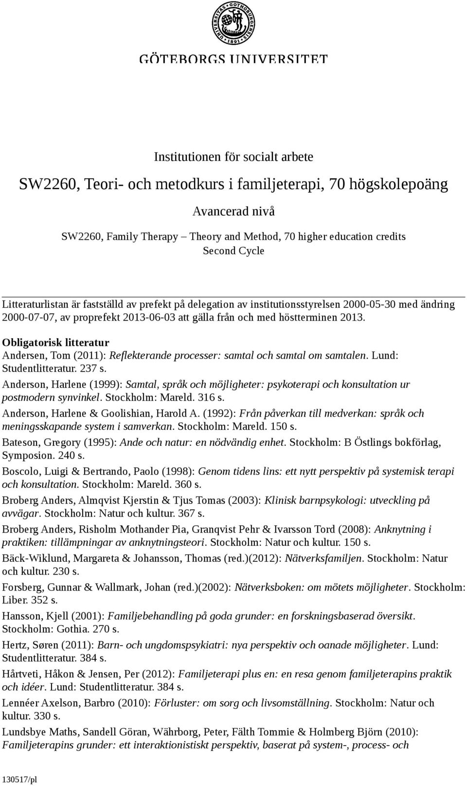 Obligatorisk litteratur Andersen, Tom (2011): Reflekterande processer: samtal och samtal om samtalen. Lund: Studentlitteratur. 237 s.