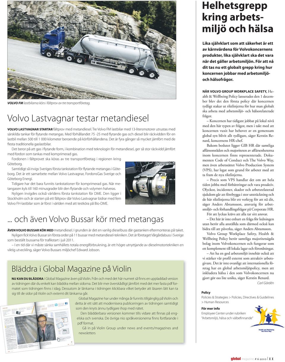 Volvo Lastvagnar testar metandiesel VOLVO LASTVAGNAR STARTAR fältprov med metandiesel. Tre Volvo FM lastbilar med 13-litersmotorer utrustas med särskilda tankar för flytande metangas.