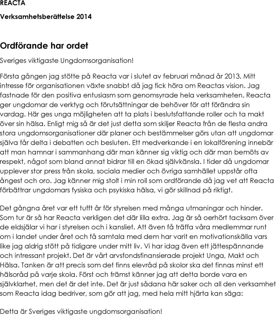 Reacta ger ungdomar de verktyg och förutsättningar de behöver för att förändra sin vardag. Här ges unga möjligheten att ta plats i beslutsfattande roller och ta makt över sin hälsa.