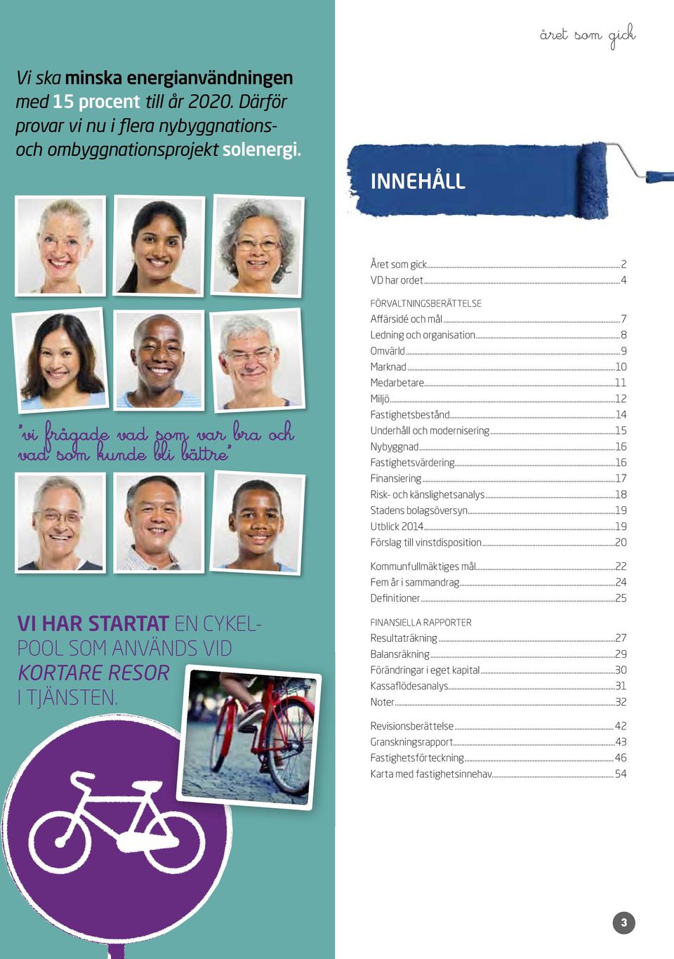 ..8 Omvärld...9 Marknad...10 Medarbetare...11 Miljö...12 Fastighetsbestånd...14 Underhåll och modernisering...15 Nybyggnad...16 Fastighetsvärdering...16 Finansiering...17 Risk- och känslighetsanalys.