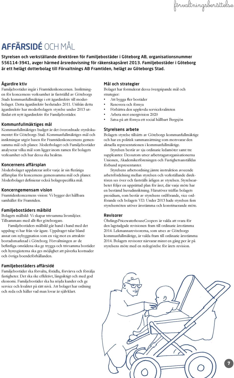 Inriktningen för koncernens verksamhet är fastställd av Göteborgs Stads kommunfullmäktige i ett ägardirektiv till moderbolaget. Detta ägardirektiv beslutades 2011.