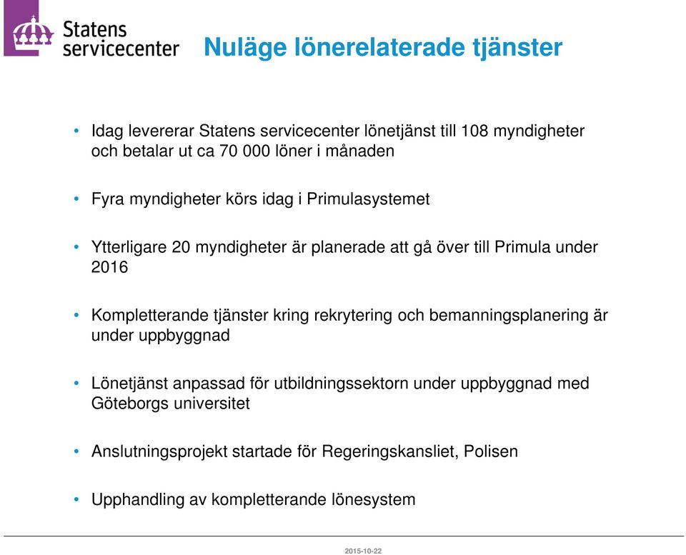 Kompletterande tjänster kring rekrytering och bemanningsplanering är under uppbyggnad Lönetjänst anpassad för utbildningssektorn under