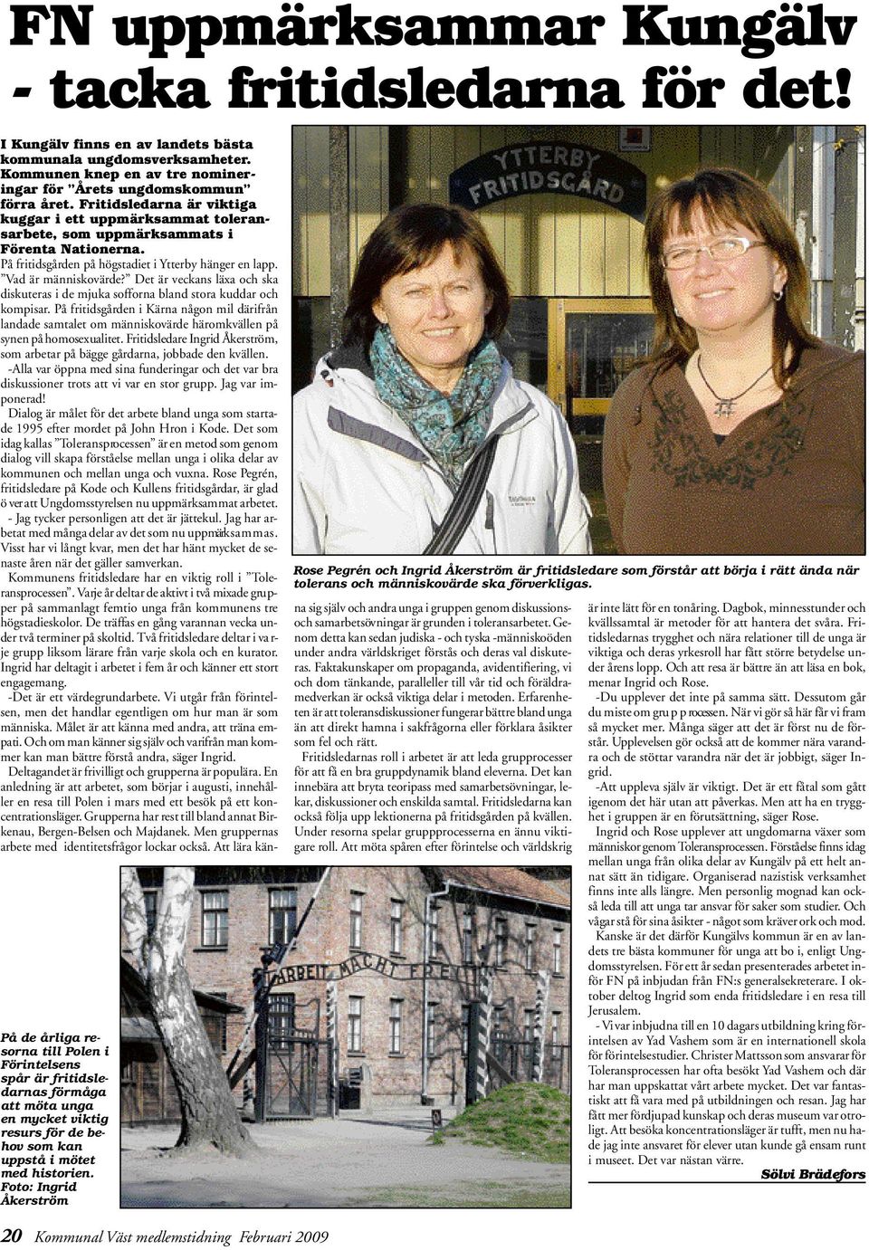 Foto: Ingrid Åkerström 2 0 Kommunal Väst medlemstidning Februari 2009 Rose Pegrén och Ingrid Åkerström är fritidsledare som förstår att börja i rätt ända när tolerans och människovärde ska