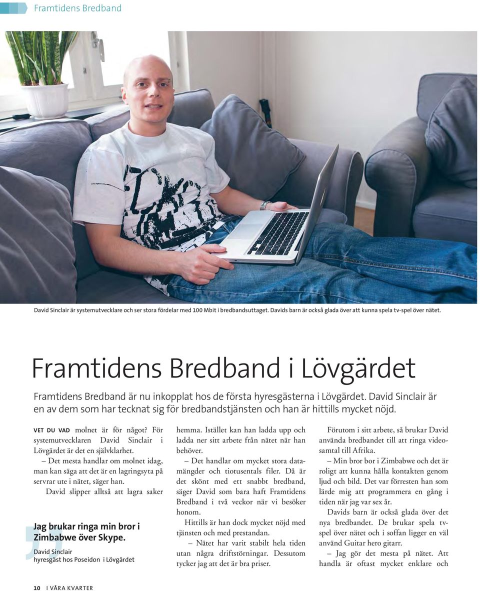 David Sinclair är en av dem som har tecknat sig för bredbandstjänsten och han är hittills mycket nöjd. VET DU VAD molnet är för något?