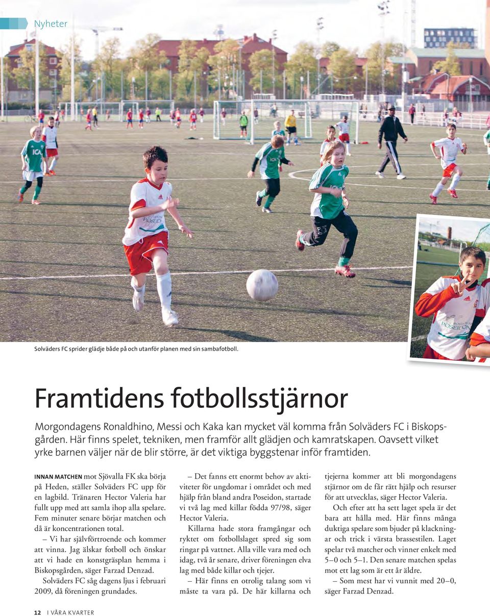 Oavsett vilket yrke barnen väljer när de blir större, är det viktiga byggstenar inför framtiden. INNAN MATCHEN mot Sjövalla FK ska börja på Heden, ställer Solväders FC upp för en lagbild.