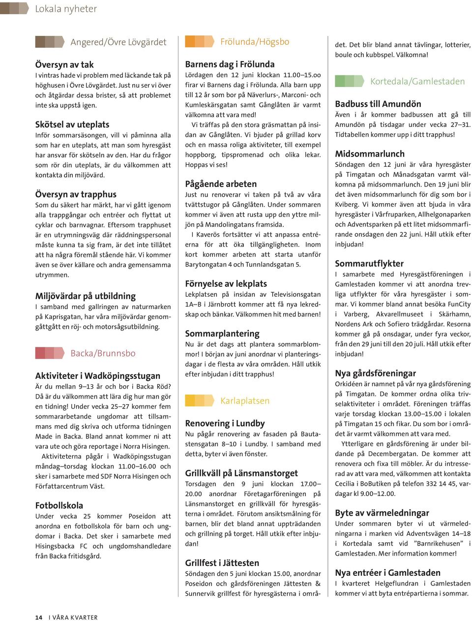 Skötsel av uteplats Inför sommarsäsongen, vill vi påminna alla som har en uteplats, att man som hyresgäst har ansvar för skötseln av den.