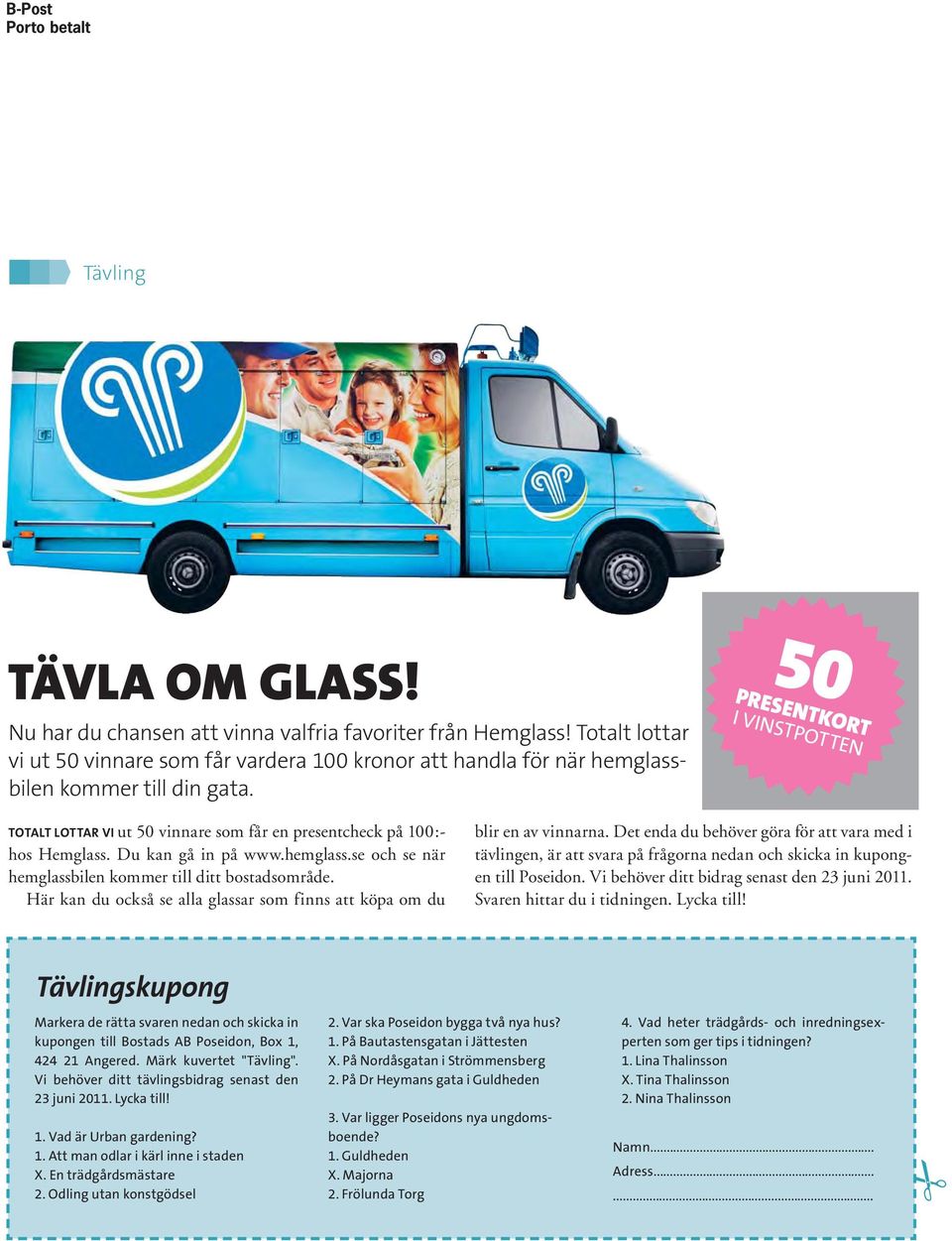 50 PRESENTKORT I VINSTPOTTEN TOTALT LOTTAR VI ut 50 vinnare som får en presentcheck på 100:- hos Hemglass. Du kan gå in på www.hemglass.se och se när hemglassbilen kommer till ditt bostadsområde.