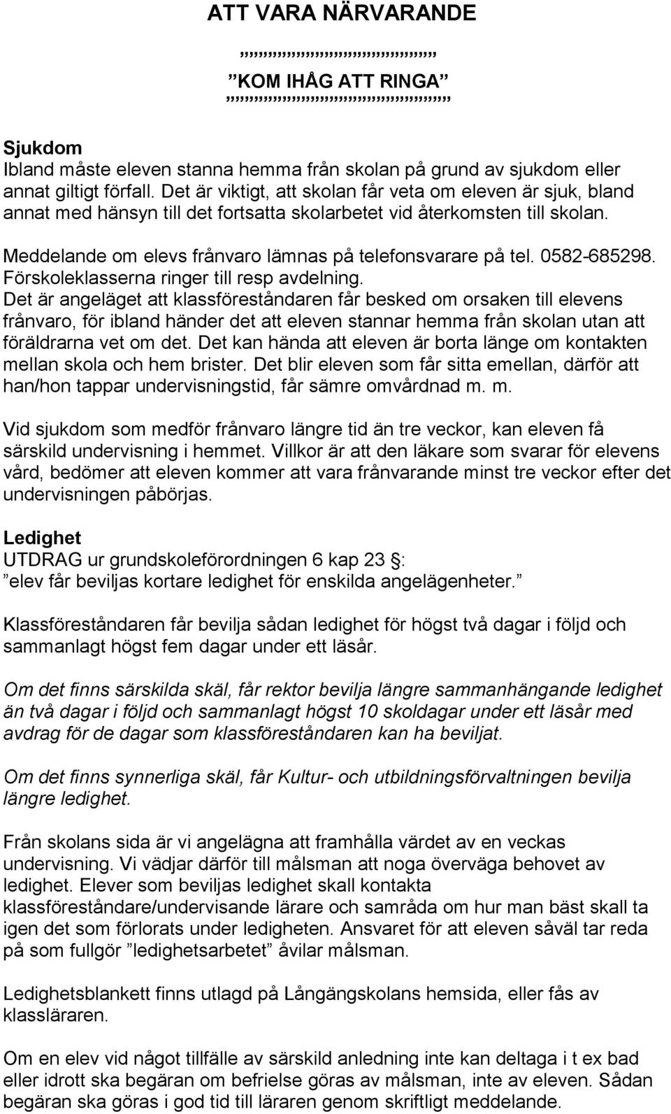 0582-685298. Förskoleklasserna ringer till resp avdelning.