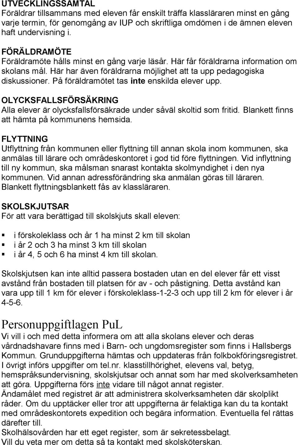 På föräldramötet tas inte enskilda elever upp. OLYCKSFALLSFÖRSÄKRING Alla elever är olycksfallsförsäkrade under såväl skoltid som fritid. Blankett finns att hämta på kommunens hemsida.