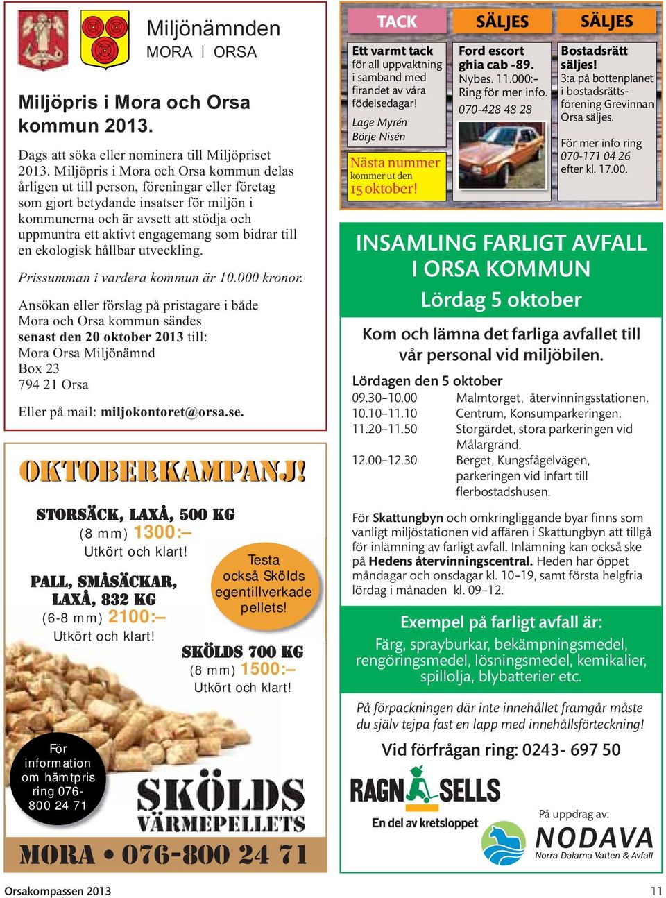 Miljöpris i Mora och Orsa kommun delas årligen ut till person, föreningar eller företag som gjort betydande insatser för miljön i kommunerna och är avsett att stödja och uppmuntra ett aktivt