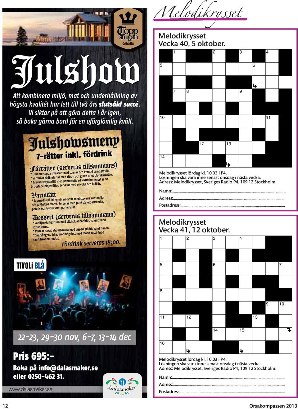 .. Melodikrysset Vecka 41, 12 oktober. 1 2 3 4 Tl VOLI BLå 5 6 7 8 9 10 11 12 13 14 15 16 Melodikrysset lördag kl. 10.03 i P4.